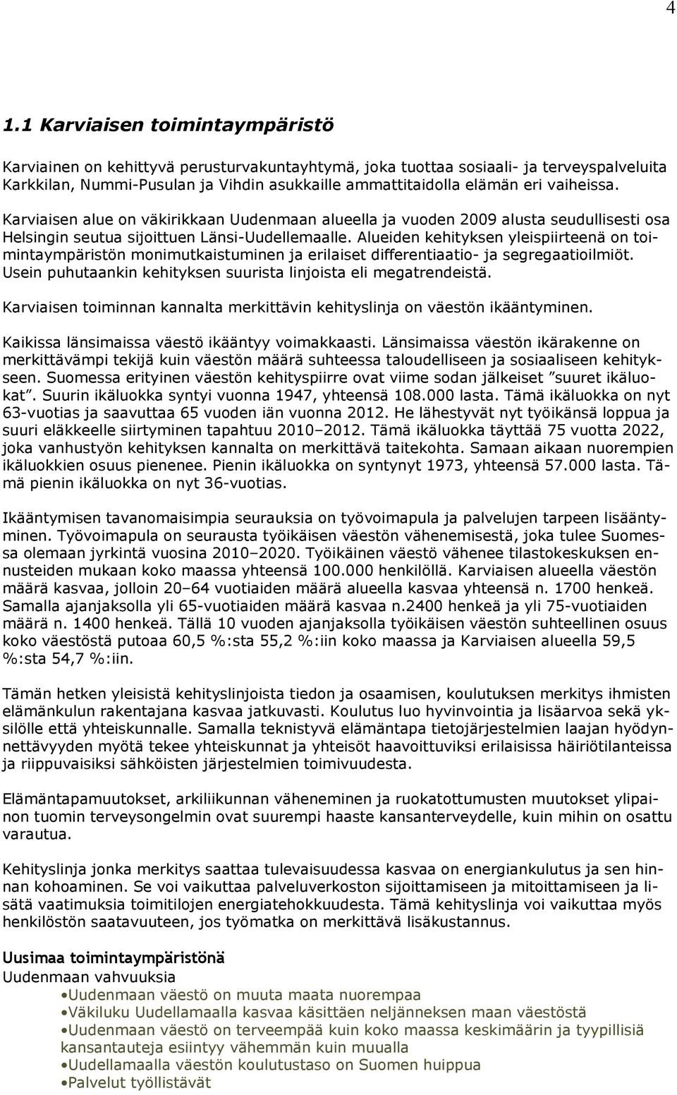 Alueiden kehityksen yleispiirteenä on toimintaympäristön monimutkaistuminen ja erilaiset differentiaatio- ja segregaatioilmiöt. Usein puhutaankin kehityksen suurista linjoista eli megatrendeistä.