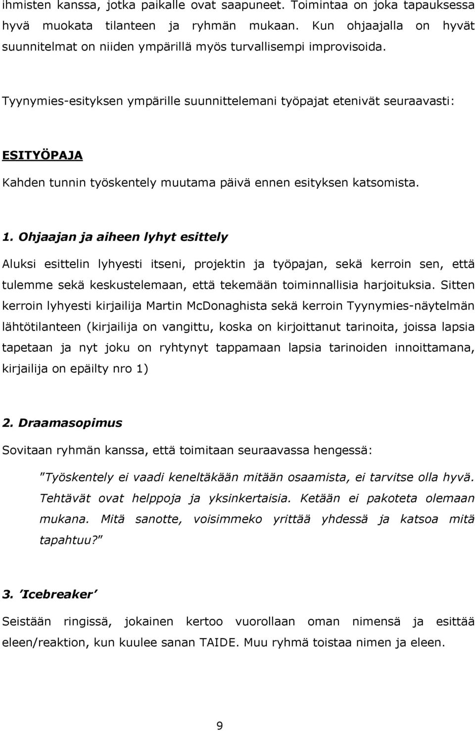 Tyynymies-esityksen ympärille suunnittelemani työpajat etenivät seuraavasti: ESITYÖPAJA Kahden tunnin työskentely muutama päivä ennen esityksen katsomista. 1.