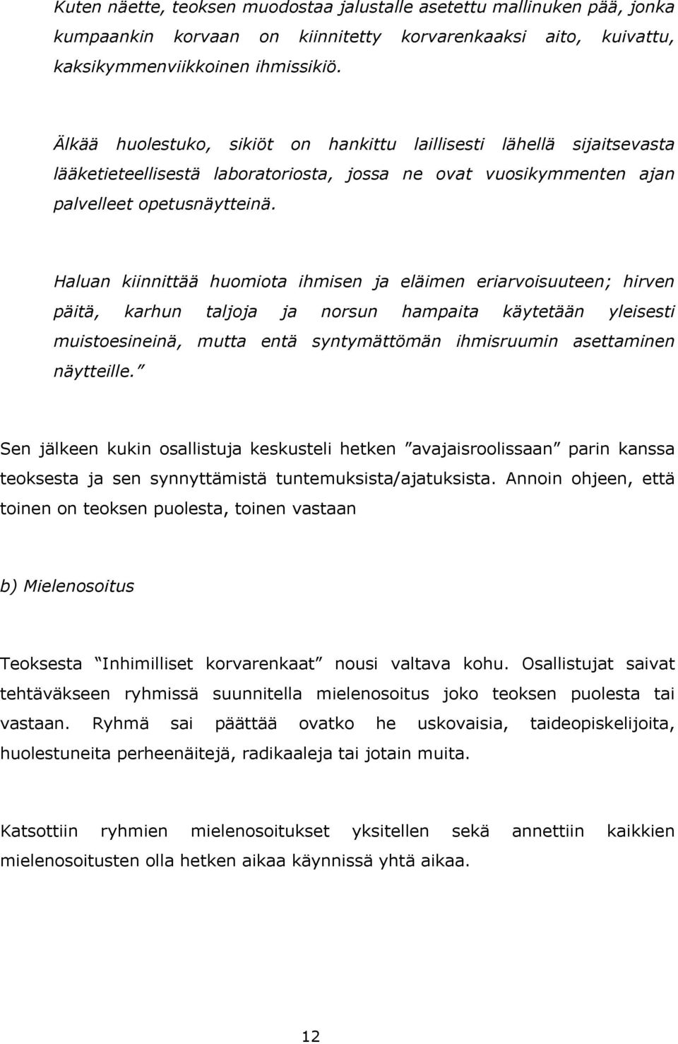 Haluan kiinnittää huomiota ihmisen ja eläimen eriarvoisuuteen; hirven päitä, karhun taljoja ja norsun hampaita käytetään yleisesti muistoesineinä, mutta entä syntymättömän ihmisruumin asettaminen