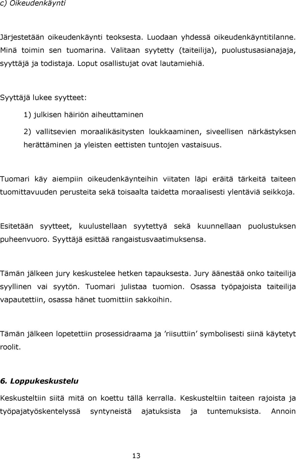 Syyttäjä lukee syytteet: 1) julkisen häiriön aiheuttaminen 2) vallitsevien moraalikäsitysten loukkaaminen, siveellisen närkästyksen herättäminen ja yleisten eettisten tuntojen vastaisuus.