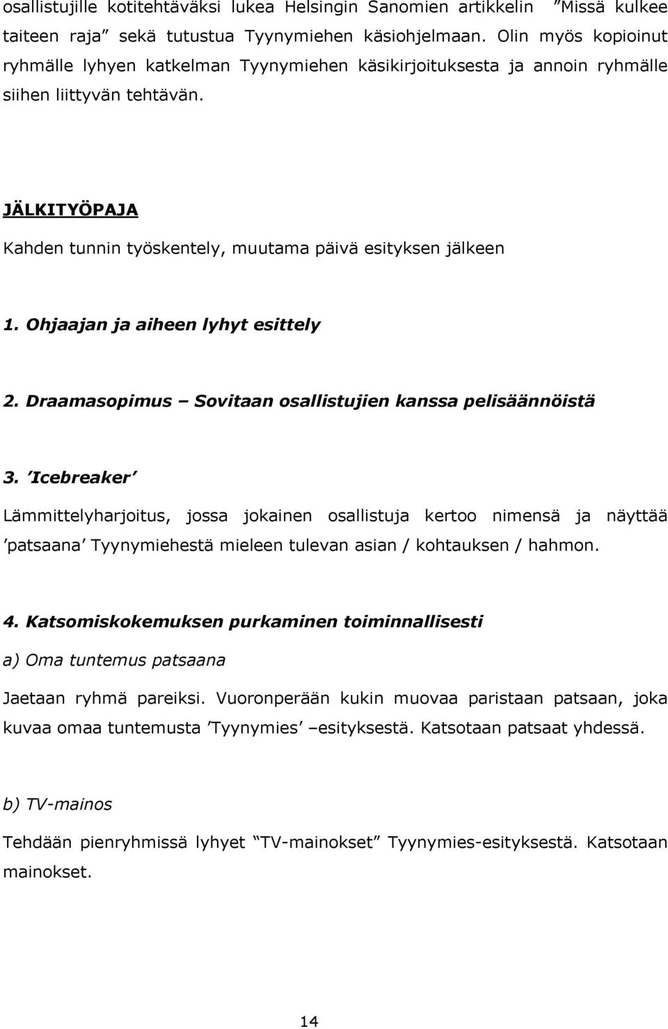 Ohjaajan ja aiheen lyhyt esittely 2. Draamasopimus Sovitaan osallistujien kanssa pelisäännöistä 3.