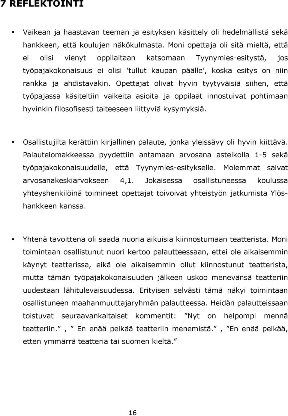 Opettajat olivat hyvin tyytyväisiä siihen, että työpajassa käsiteltiin vaikeita asioita ja oppilaat innostuivat pohtimaan hyvinkin filosofisesti taiteeseen liittyviä kysymyksiä.