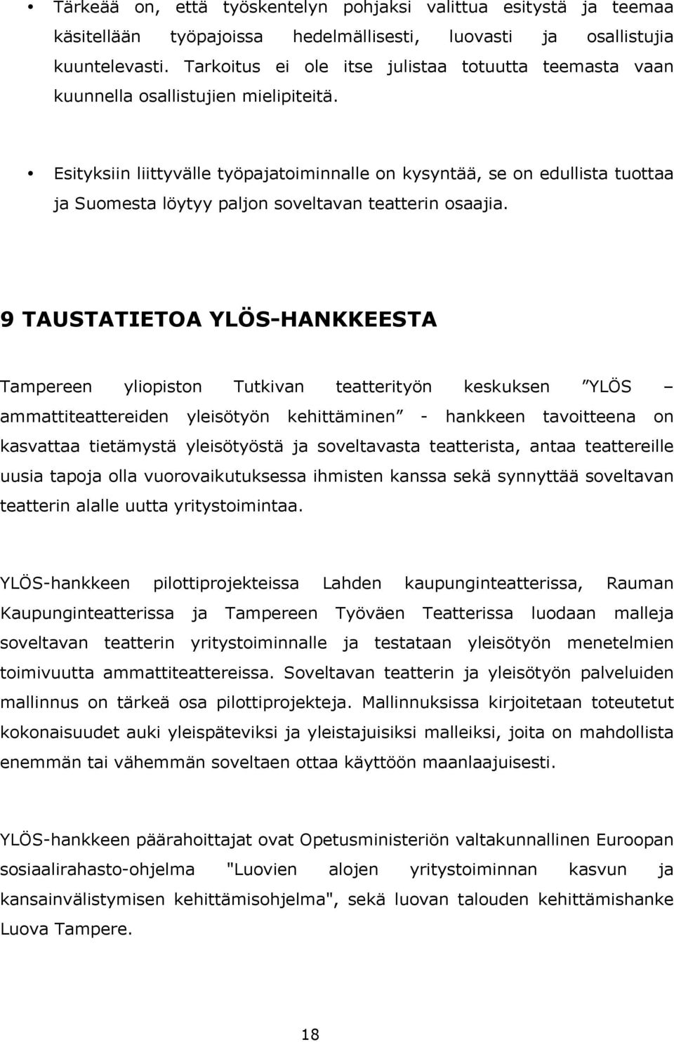 Esityksiin liittyvälle työpajatoiminnalle on kysyntää, se on edullista tuottaa ja Suomesta löytyy paljon soveltavan teatterin osaajia.