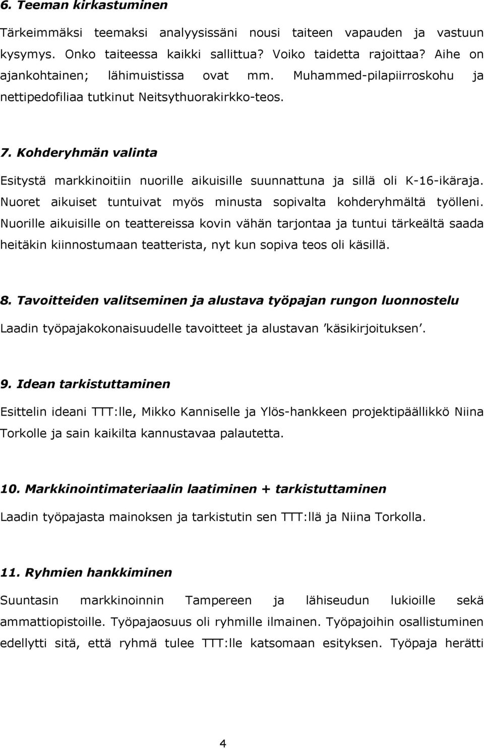 Kohderyhmän valinta Esitystä markkinoitiin nuorille aikuisille suunnattuna ja sillä oli K-16-ikäraja. Nuoret aikuiset tuntuivat myös minusta sopivalta kohderyhmältä työlleni.