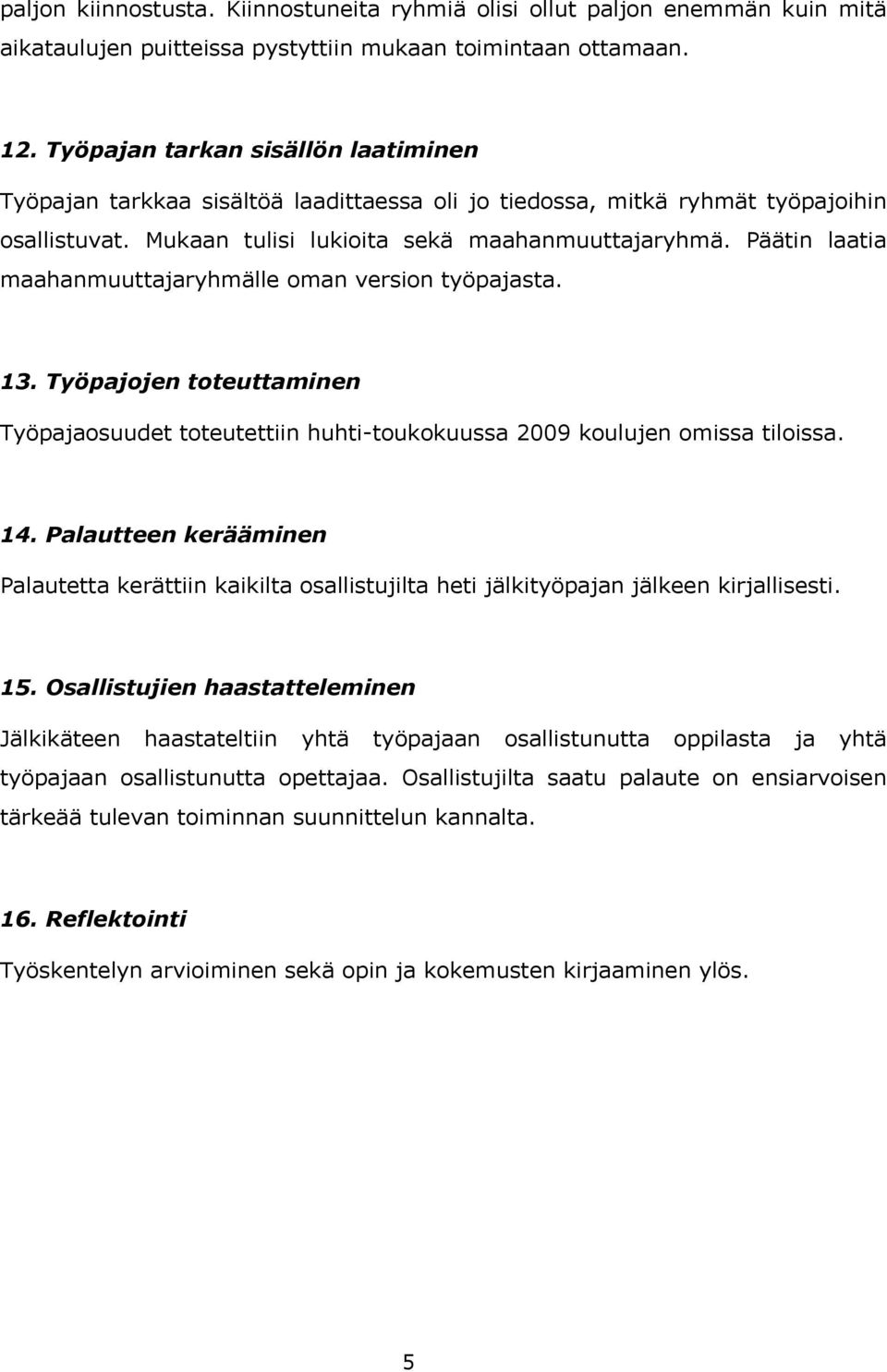 Päätin laatia maahanmuuttajaryhmälle oman version työpajasta. 13. Työpajojen toteuttaminen Työpajaosuudet toteutettiin huhti-toukokuussa 2009 koulujen omissa tiloissa. 14.