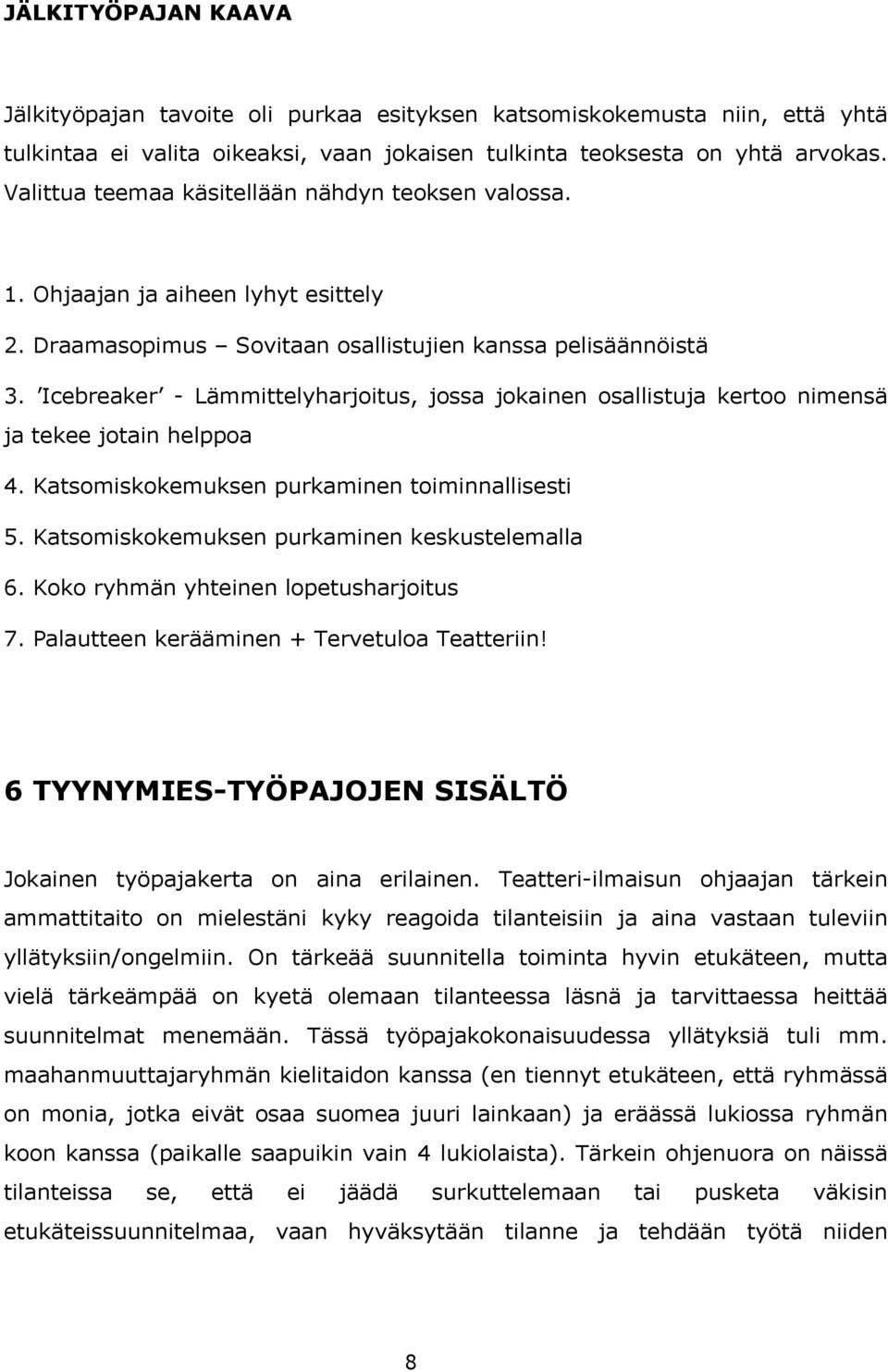 Icebreaker - Lämmittelyharjoitus, jossa jokainen osallistuja kertoo nimensä ja tekee jotain helppoa 4. Katsomiskokemuksen purkaminen toiminnallisesti 5.