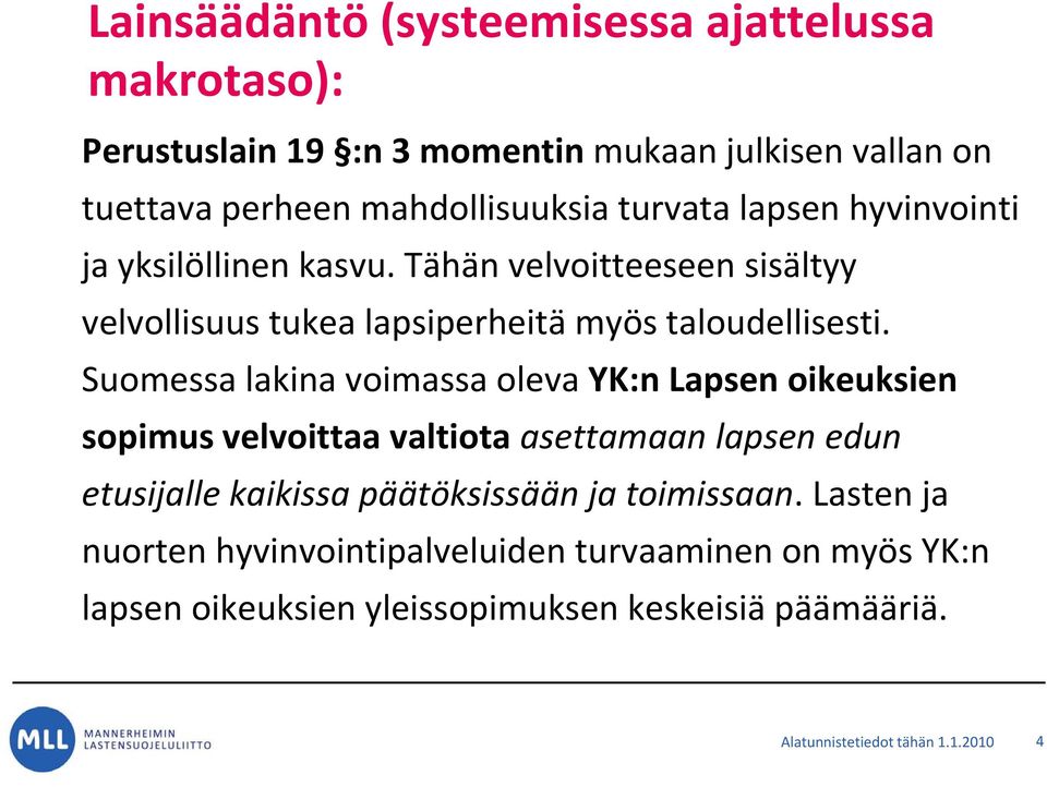 Suomessa lakina voimassaolevaoleva YK:n Lapsen oikeuksien sopimus velvoittaa valtiota asettamaan lapsen edun etusijalle kaikissa päätöksissään ja