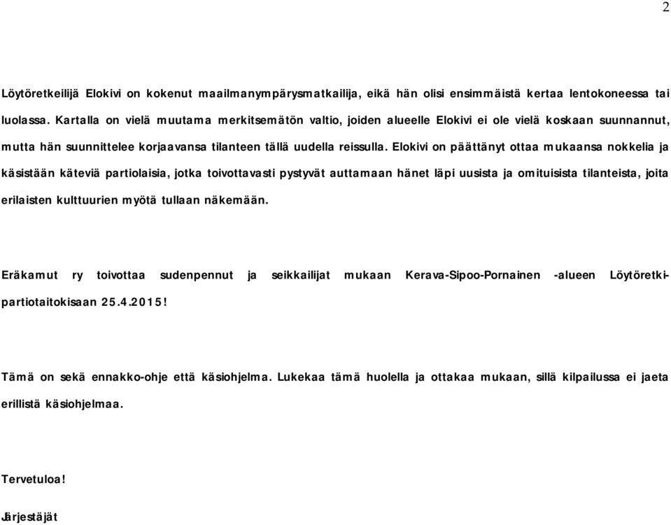 Elokivi on päättänyt ottaa mukaansa nokkelia ja käsistään käteviä partiolaisia, jotka toivottavasti pystyvät auttamaan hänet läpi uusista ja omituisista tilanteista, joita erilaisten kulttuurien