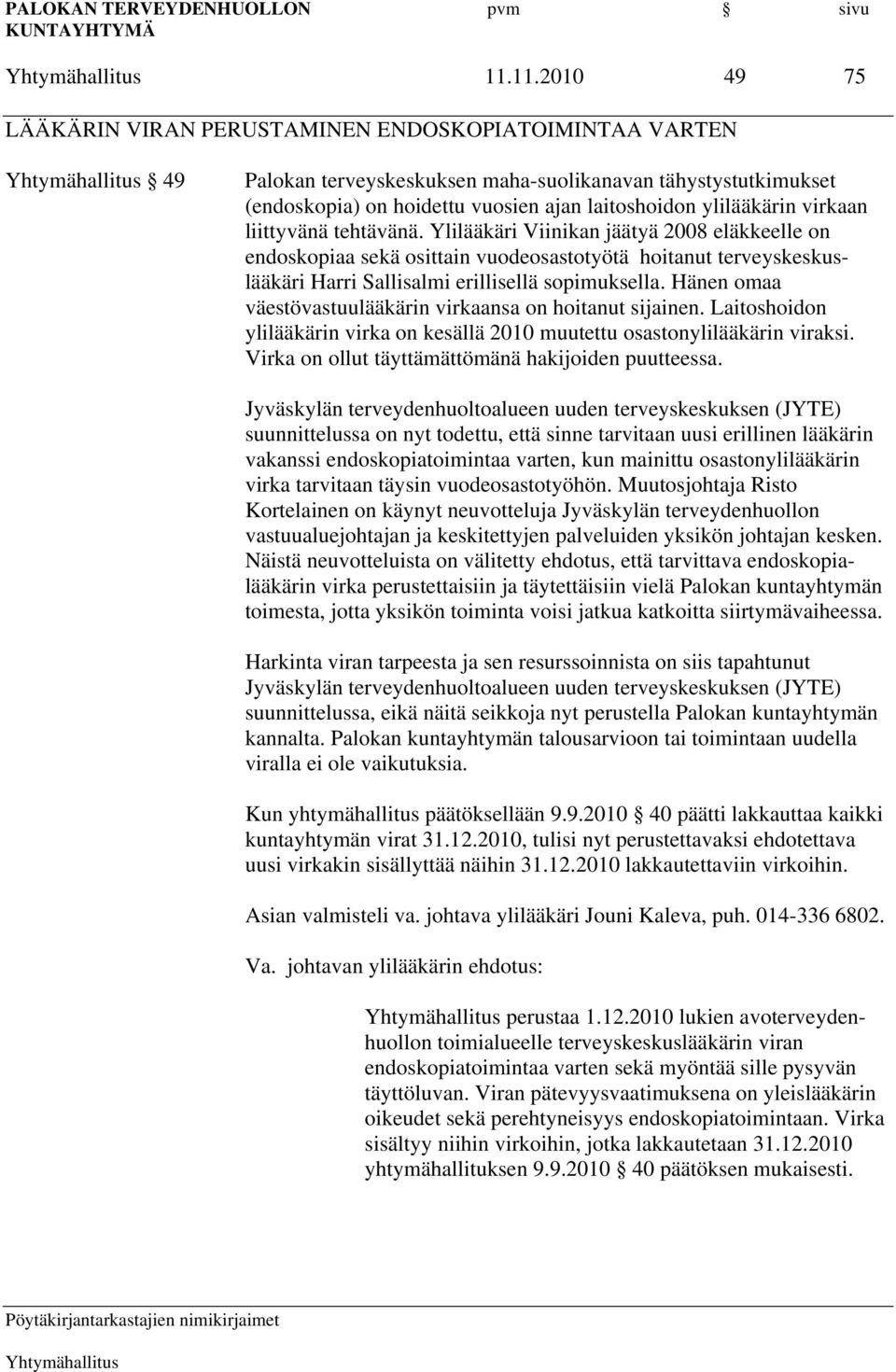 Ylilääkäri Viinikan jäätyä 2008 eläkkeelle on endoskopiaa sekä osittain vuodeosastotyötä hoitanut terveyskeskuslääkäri Harri Sallisalmi erillisellä sopimuksella.