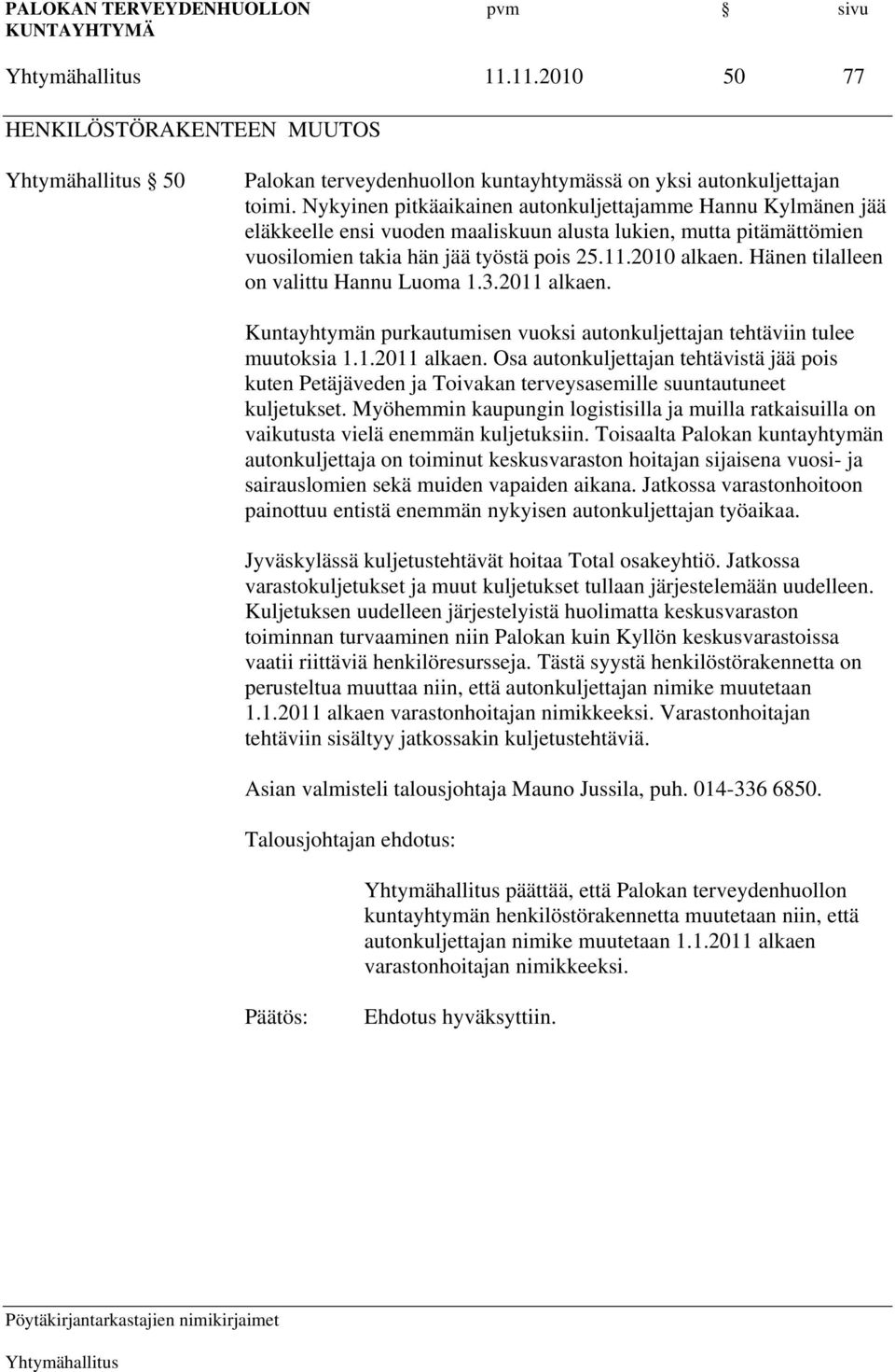 Hänen tilalleen on valittu Hannu Luoma 1.3.2011 alkaen. Kuntayhtymän purkautumisen vuoksi autonkuljettajan tehtäviin tulee muutoksia 1.1.2011 alkaen. Osa autonkuljettajan tehtävistä jää pois kuten Petäjäveden ja Toivakan terveysasemille suuntautuneet kuljetukset.