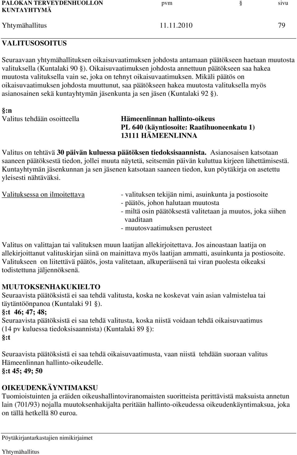 Mikäli päätös on oikaisuvaatimuksen johdosta muuttunut, saa päätökseen hakea muutosta valituksella myös asianosainen sekä kuntayhtymän jäsenkunta ja sen jäsen (Kuntalaki 92 ).