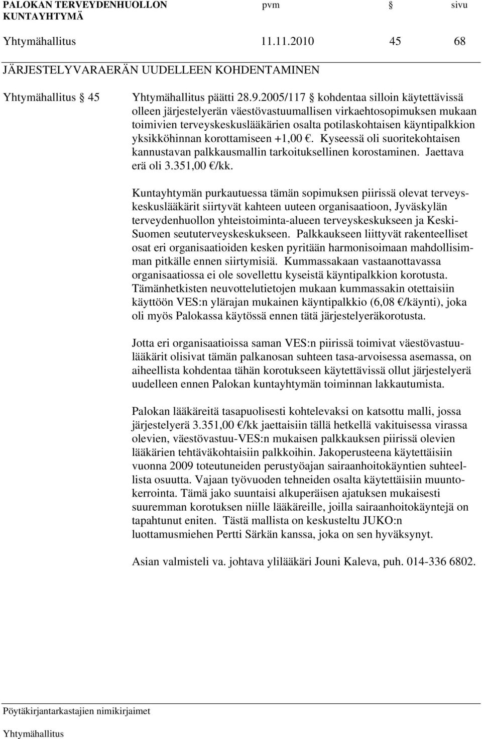 korottamiseen +1,00. Kyseessä oli suoritekohtaisen kannustavan palkkausmallin tarkoituksellinen korostaminen. Jaettava erä oli 3.351,00 /kk.