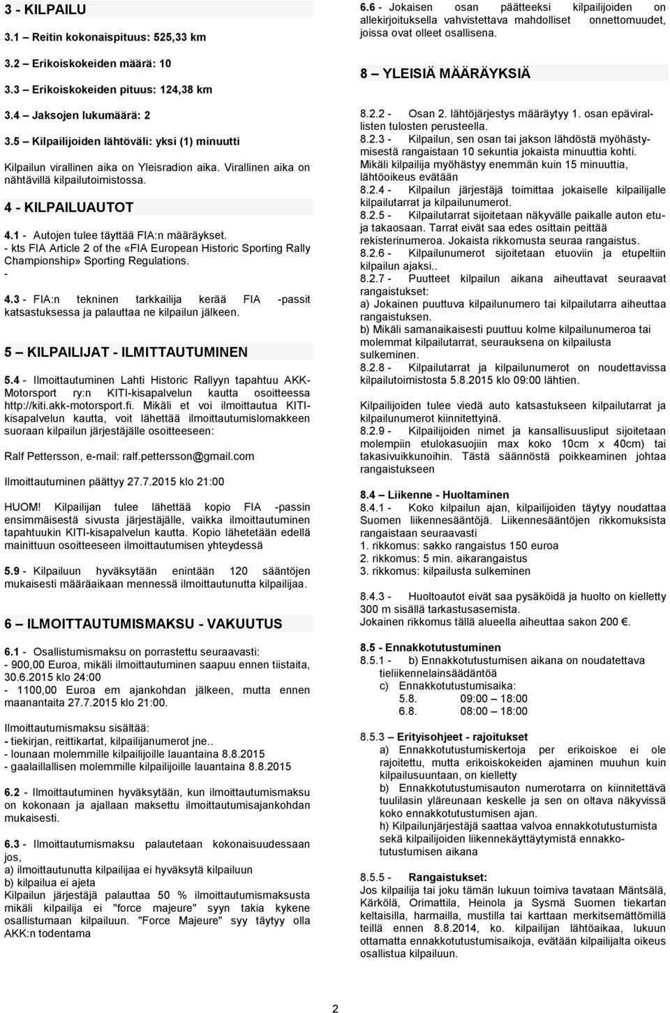 1 - Autojen tulee täyttää FIA:n määräykset. - kts FIA Article 2 of the «FIA European Historic Sporting Rally Championship» Sporting Regulations. - 4.