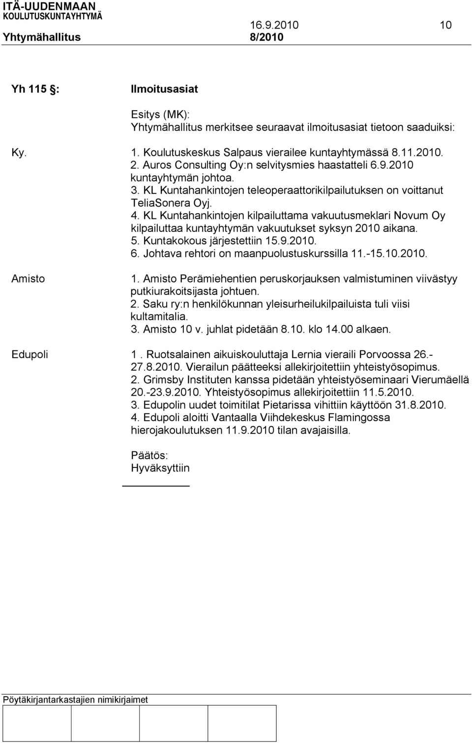 KL Kuntahankintojen kilpailuttama vakuutusmeklari Novum Oy kilpailuttaa kuntayhtymän vakuutukset syksyn 2010 aikana. 5. Kuntakokous järjestettiin 15.9.2010. 6.