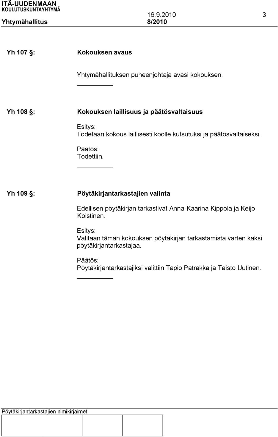 Todettiin. Yh 109 : Pöytäkirjantarkastajien valinta Edellisen pöytäkirjan tarkastivat Anna-Kaarina Kippola ja Keijo Koistinen.