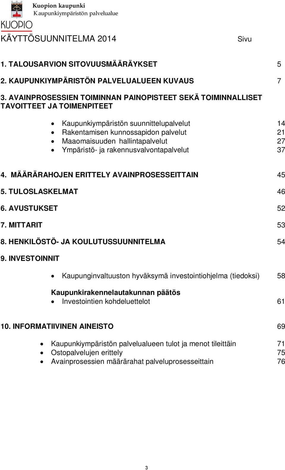 27 Ympäristö- ja rakennusvalvontapalvelut 37 4. MÄÄRÄRAHOJEN ERITTELY AVAINPROSESSEITTAIN 45 5. TULOSLASKELMAT 46 6. AVUSTUKSET 52 7. MITTARIT 53 8. HENKILÖSTÖ- JA KOULUTUSSUUNNITELMA 54 9.