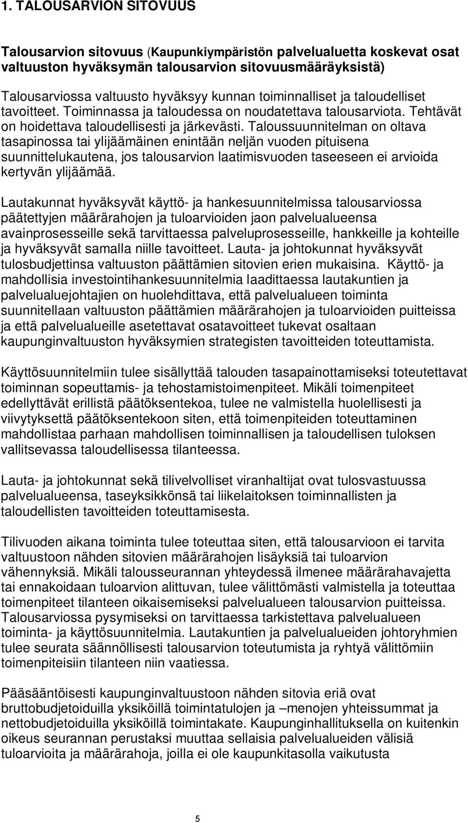 Taloussuunnitelman on oltava tasapinossa tai ylijäämäinen enintään neljän vuoden pituisena suunnittelukautena, jos talousarvion laatimisvuoden taseeseen ei arvioida kertyvän ylijäämää.