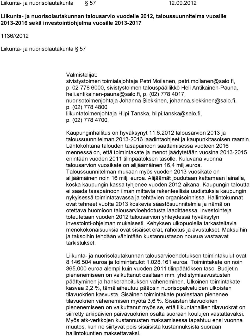 Valmistelijat: sivistystoimen toimialajohtaja Petri Moilanen, petri.moilanen@salo.fi, p. 02 778 6000, sivistystoimen talouspäällikkö Heli Antikainen-Pauna, heli.antikainen-pauna@salo.fi, p. (02) 778 4017, nuorisotoimenjohtaja Johanna Siekkinen, johanna.