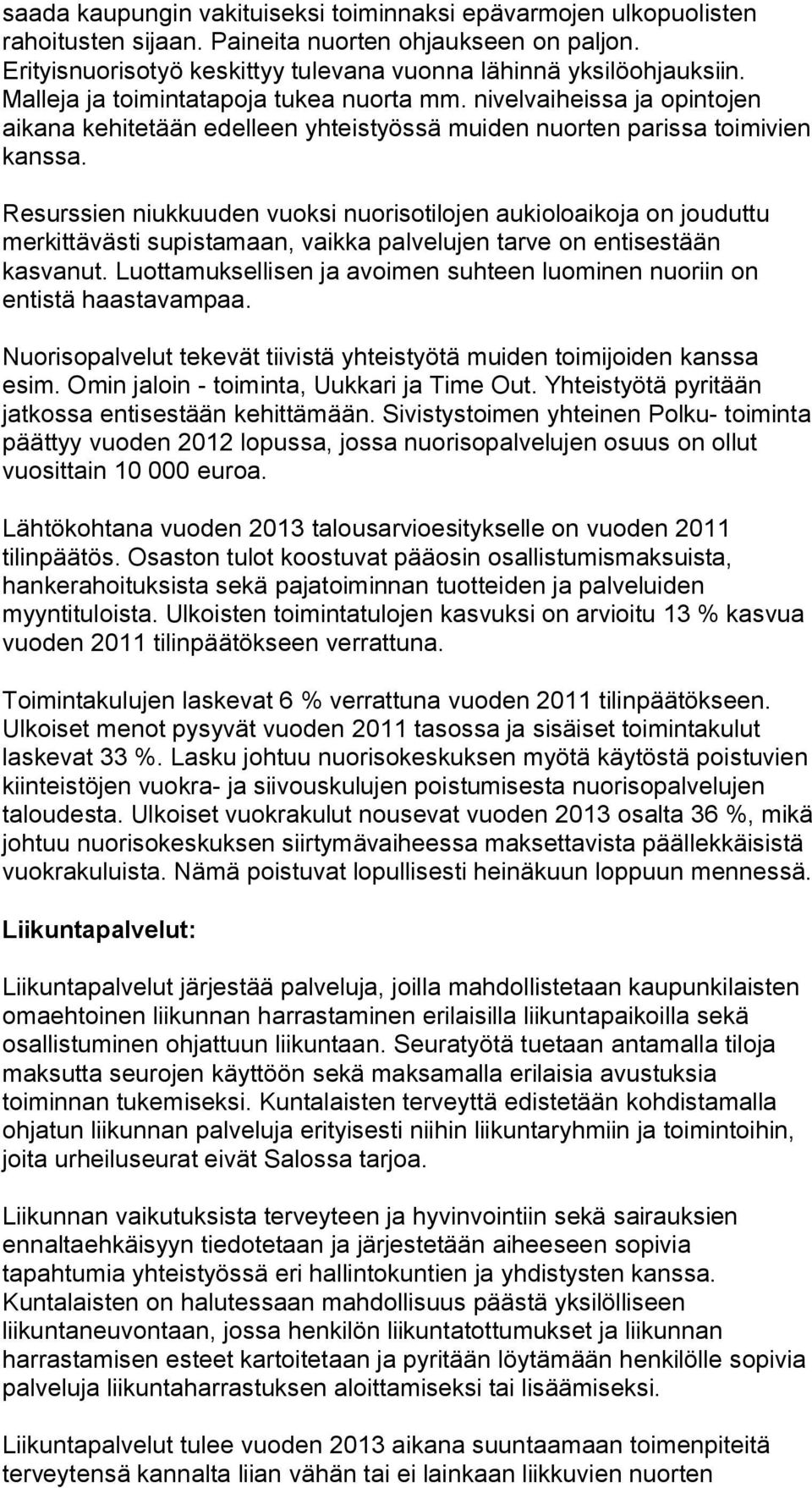 Resurssien niukkuuden vuoksi nuorisotilojen aukioloaikoja on jouduttu merkittävästi supistamaan, vaikka palvelujen tarve on entisestään kasvanut.