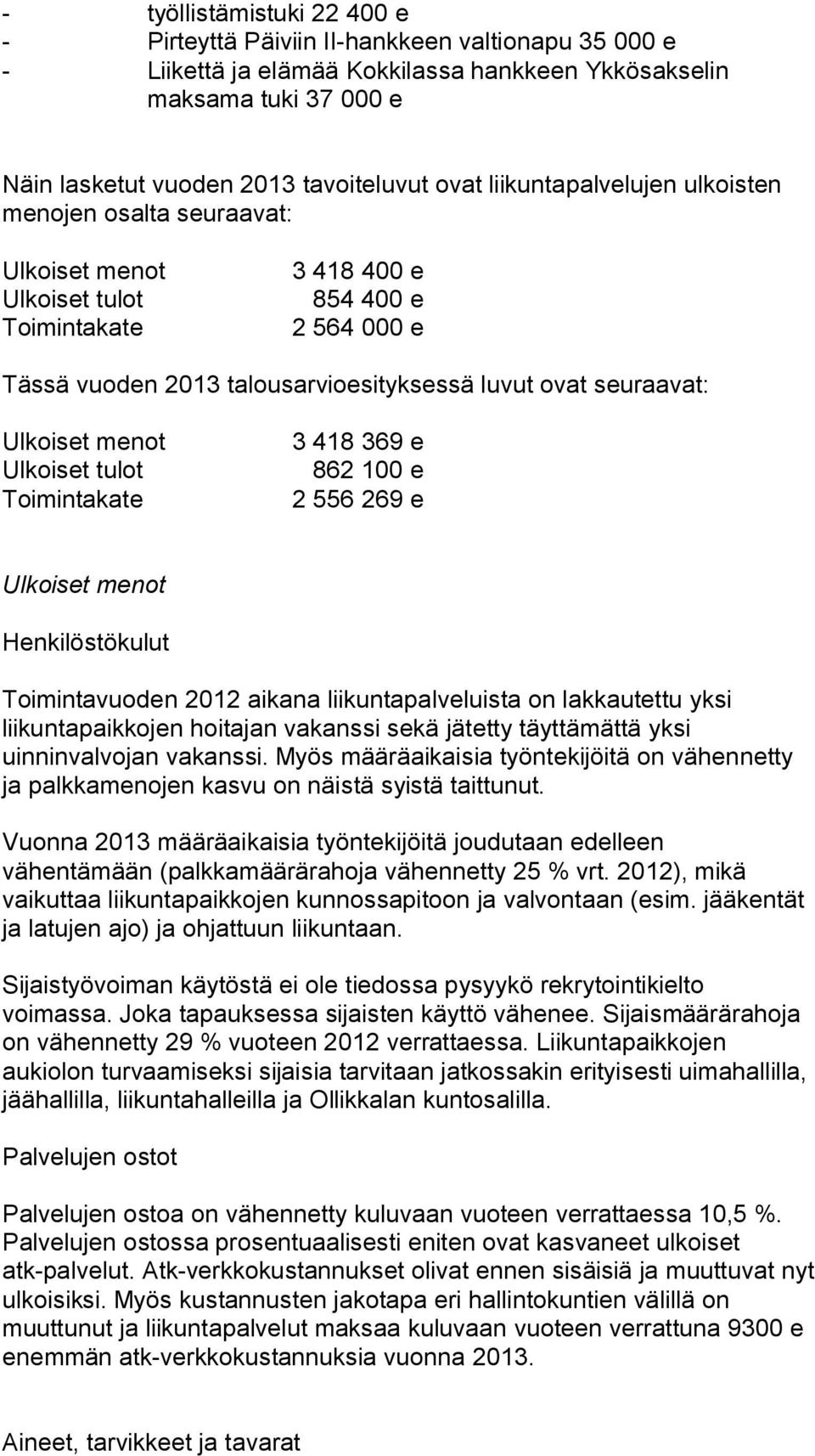 Ulkoiset menot Ulkoiset tulot Toimintakate 3 418 369 e 862 100 e 2 556 269 e Ulkoiset menot Henkilöstökulut Toimintavuoden 2012 aikana liikuntapalveluista on lakkautettu yksi liikuntapaikkojen