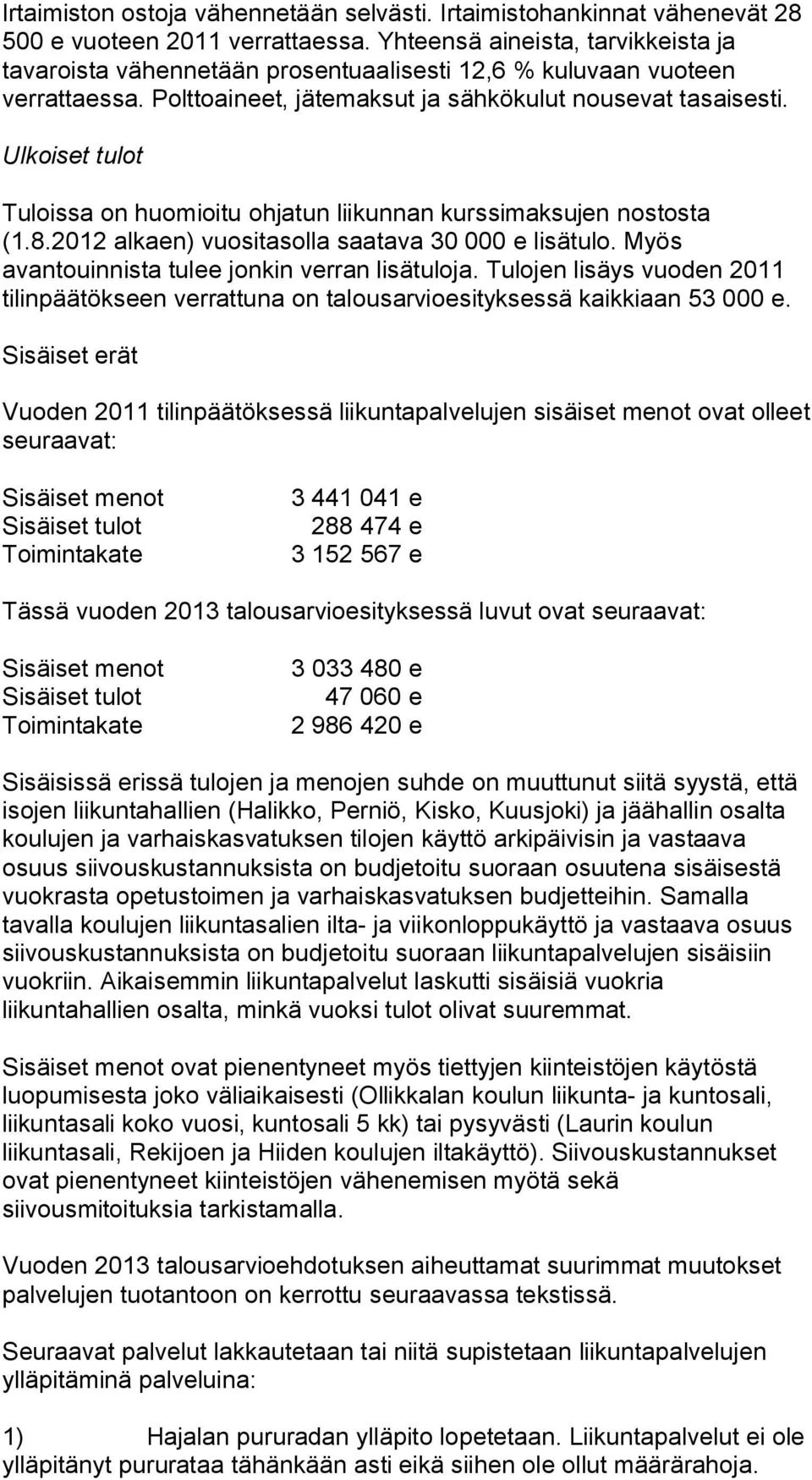 Ulkoiset tulot Tuloissa on huomioitu ohjatun liikunnan kurssimaksujen nostosta (1.8.2012 alkaen) vuositasolla saatava 30 000 e lisätulo. Myös avantouinnista tulee jonkin verran lisätuloja.