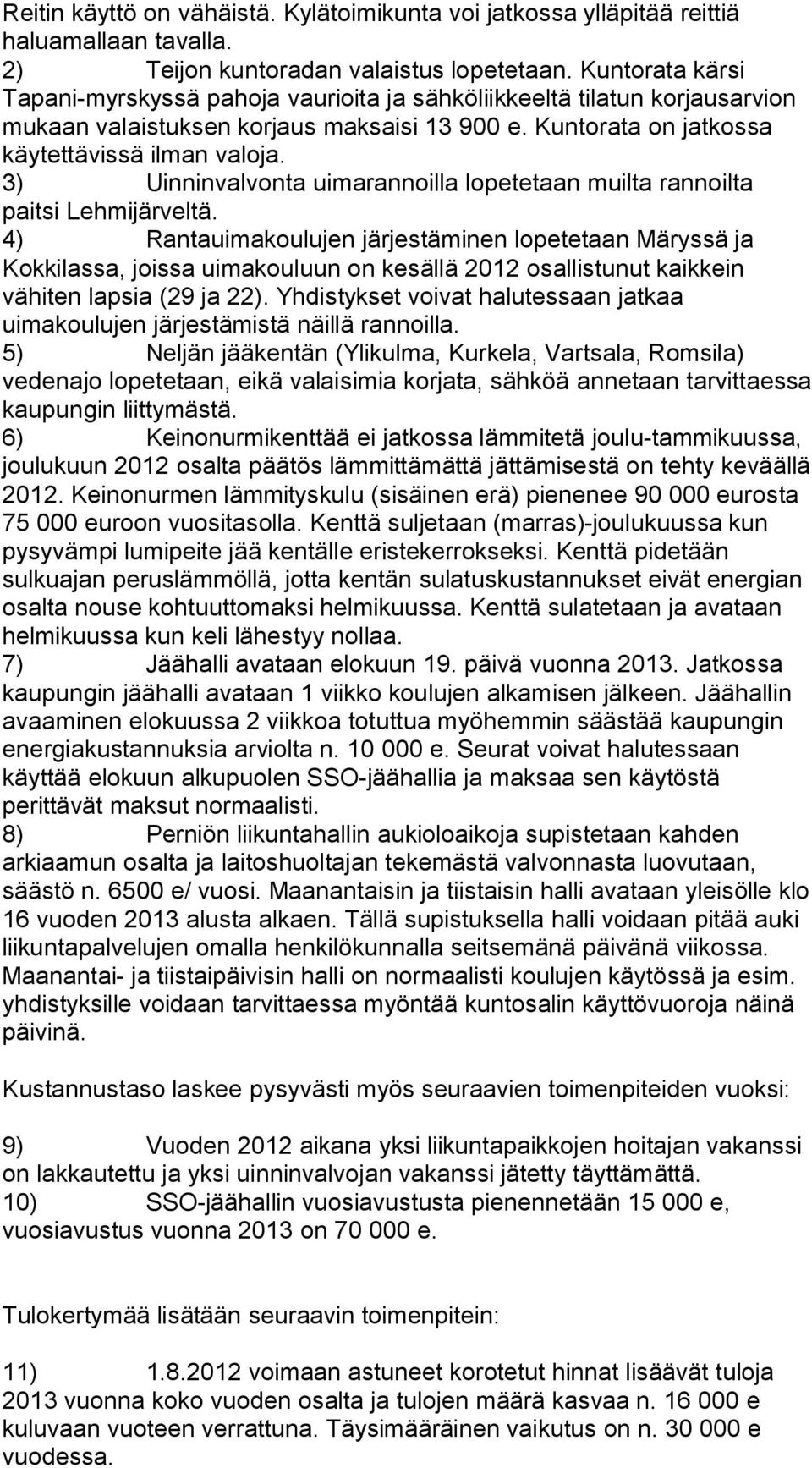 3) Uinninvalvonta uimarannoilla lopetetaan muilta rannoilta paitsi Lehmijärveltä.