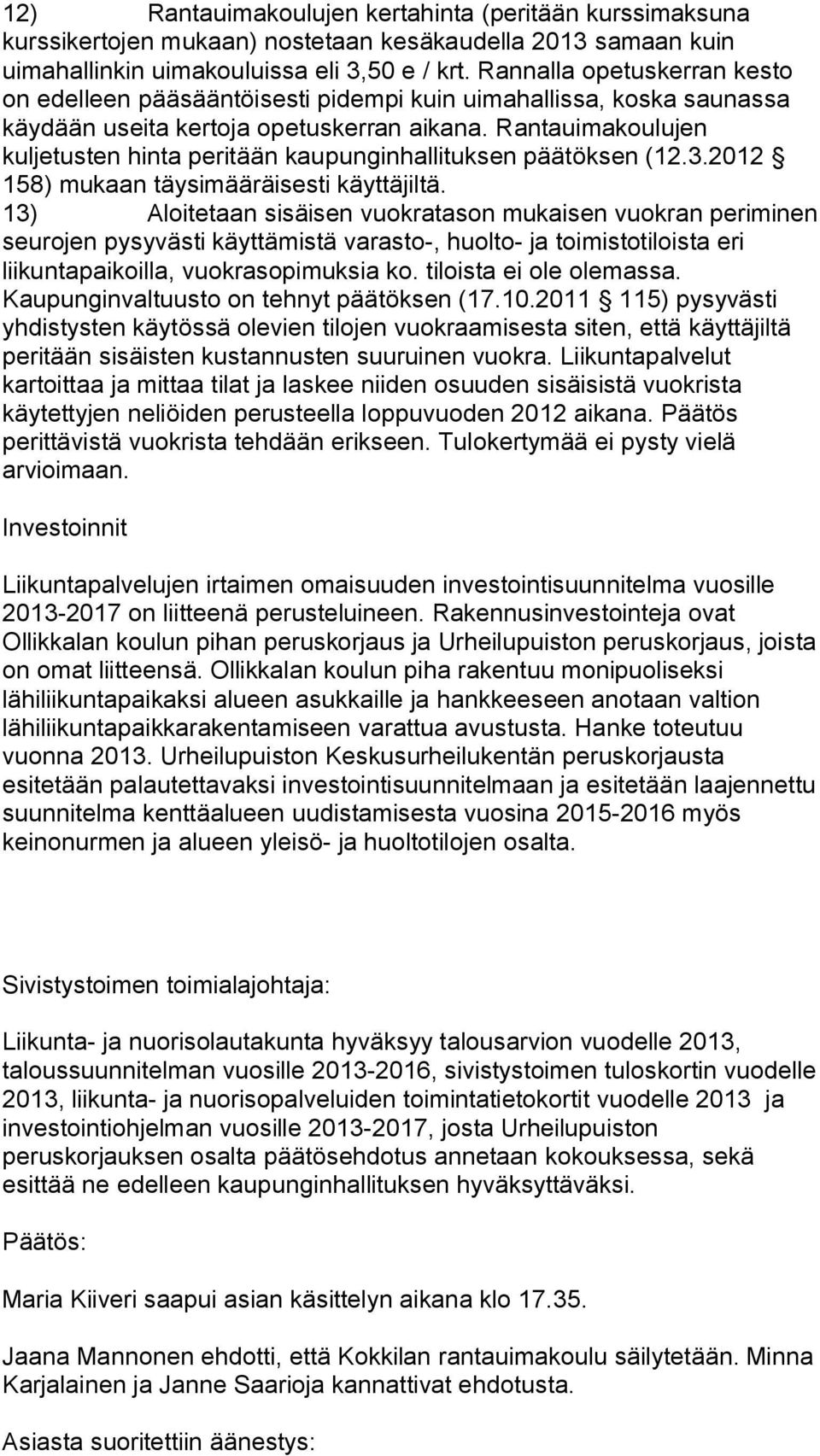 Rantauimakoulujen kuljetusten hinta peritään kaupunginhallituksen päätöksen (12.3.2012 158) mukaan täysimääräisesti käyttäjiltä.