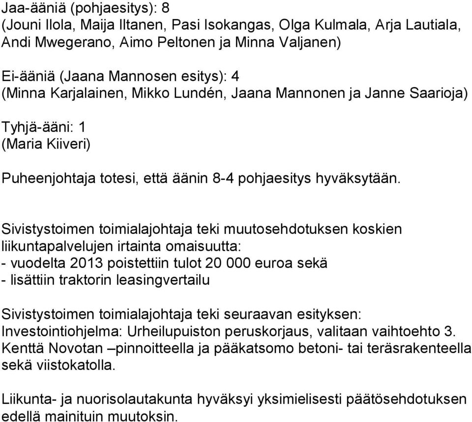 Sivistystoimen toimialajohtaja teki muutosehdotuksen koskien liikuntapalvelujen irtainta omaisuutta: - vuodelta 2013 poistettiin tulot 20 000 euroa sekä - lisättiin traktorin leasingvertailu