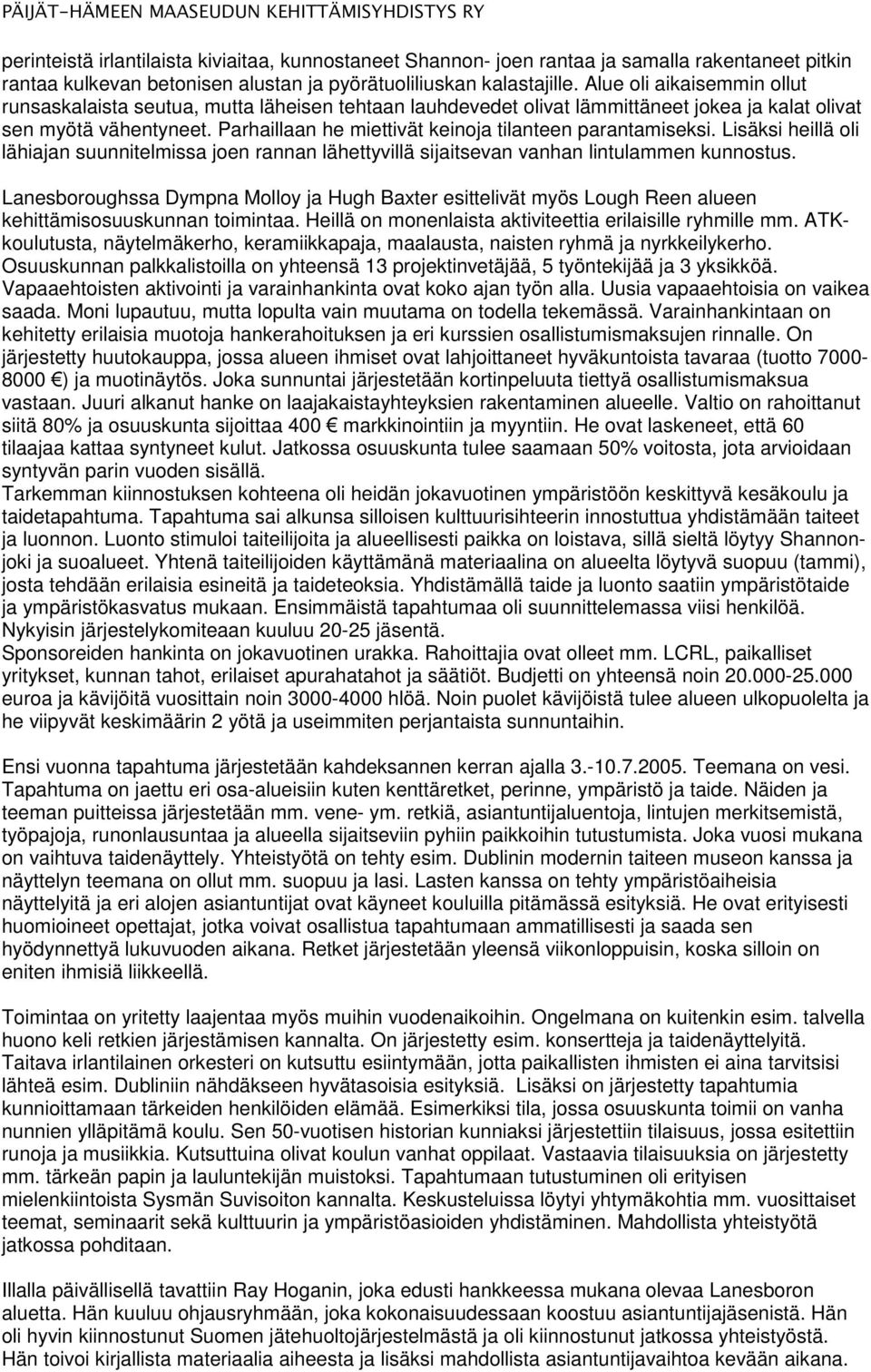 Parhaillaan he miettivät keinoja tilanteen parantamiseksi. Lisäksi heillä oli lähiajan suunnitelmissa joen rannan lähettyvillä sijaitsevan vanhan lintulammen kunnostus.