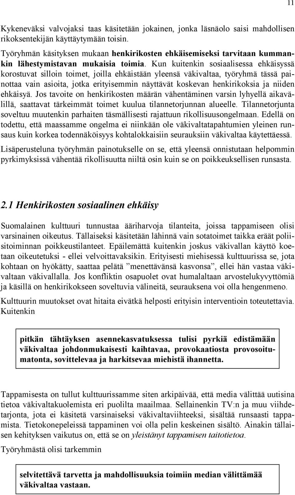 Kun kuitenkin sosiaalisessa ehkäisyssä korostuvat silloin toimet, joilla ehkäistään yleensä väkivaltaa, työryhmä tässä painottaa vain asioita, jotka erityisemmin näyttävät koskevan henkirikoksia ja