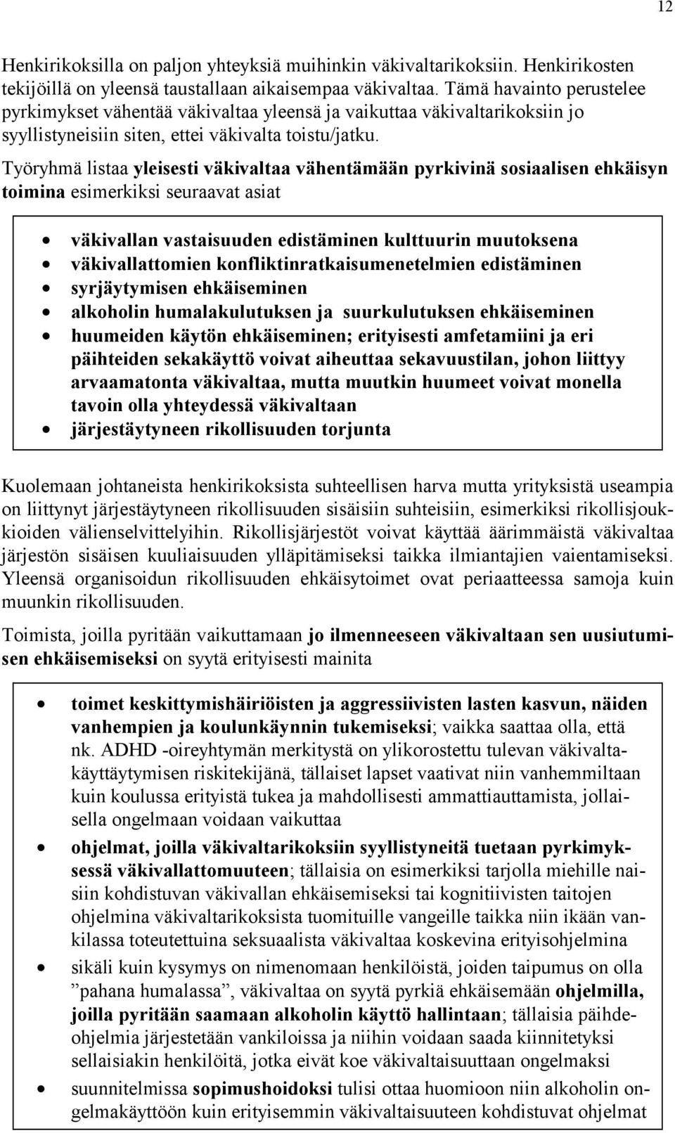 Työryhmä listaa yleisesti väkivaltaa vähentämään pyrkivinä sosiaalisen ehkäisyn toimina esimerkiksi seuraavat asiat väkivallan vastaisuuden edistäminen kulttuurin muutoksena väkivallattomien