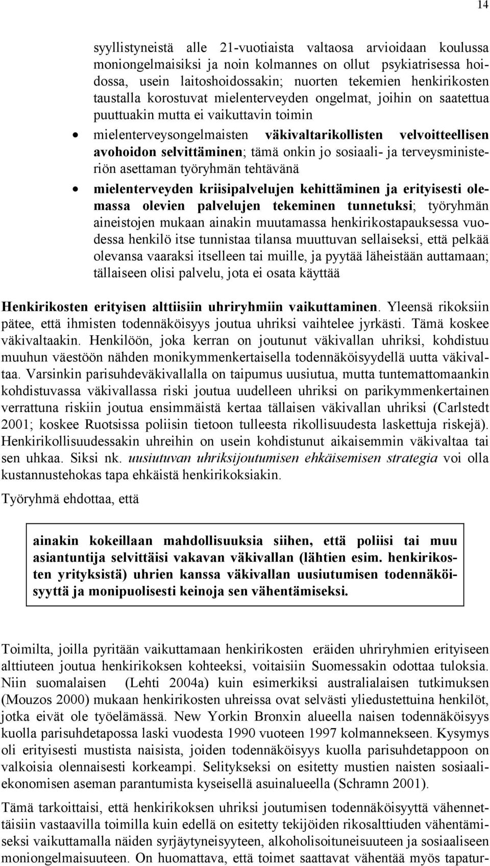 onkin jo sosiaali- ja terveysministeriön asettaman työryhmän tehtävänä mielenterveyden kriisipalvelujen kehittäminen ja erityisesti olemassa olevien palvelujen tekeminen tunnetuksi; työryhmän