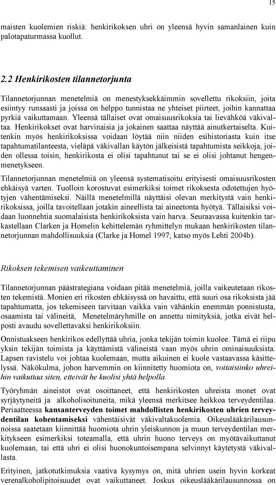 pyrkiä vaikuttamaan. Yleensä tällaiset ovat omaisuusrikoksia tai lievähköä väkivaltaa. Henkirikokset ovat harvinaisia ja jokainen saattaa näyttää ainutkertaiselta.