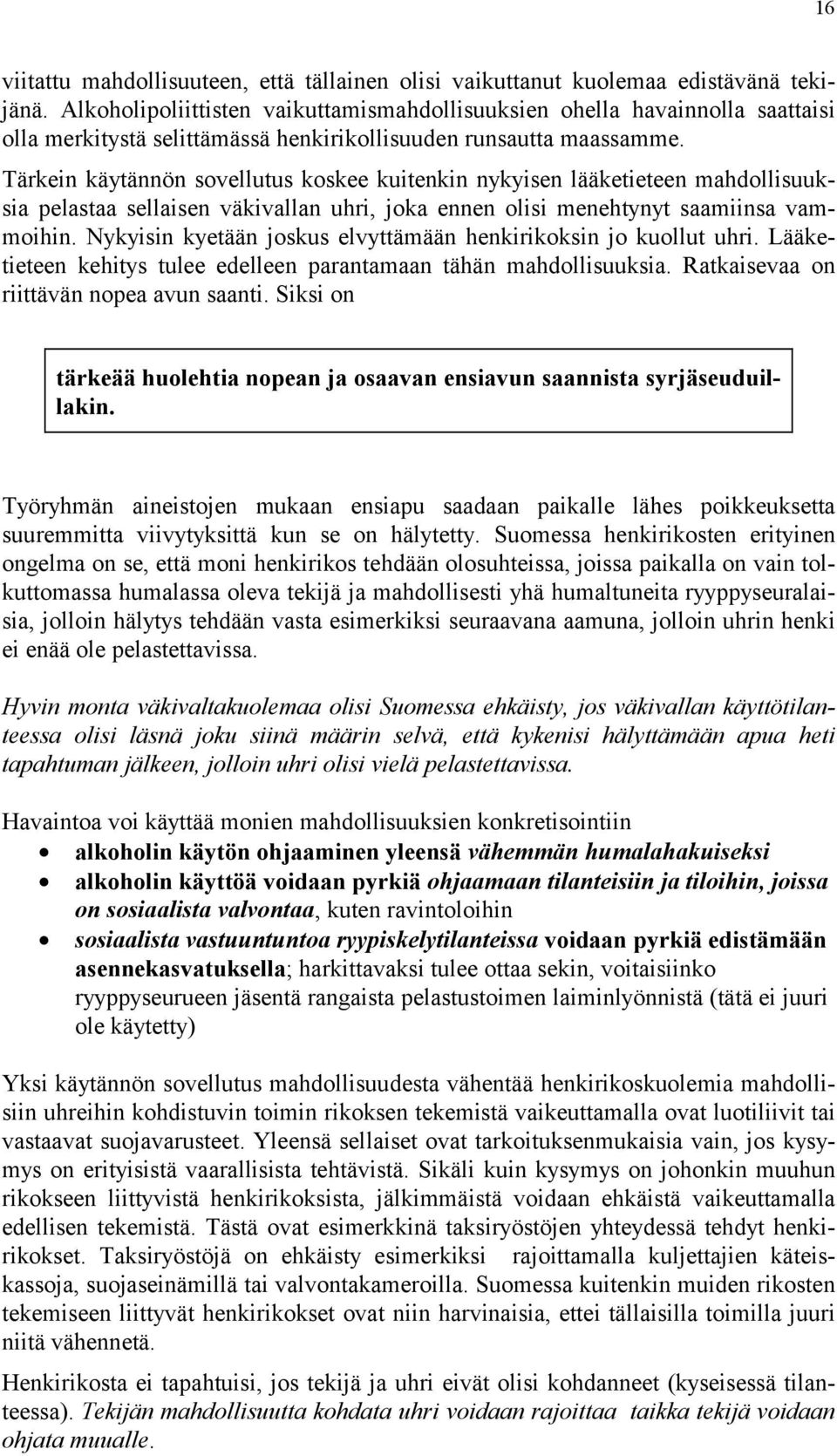 Tärkein käytännön sovellutus koskee kuitenkin nykyisen lääketieteen mahdollisuuksia pelastaa sellaisen väkivallan uhri, joka ennen olisi menehtynyt saamiinsa vammoihin.