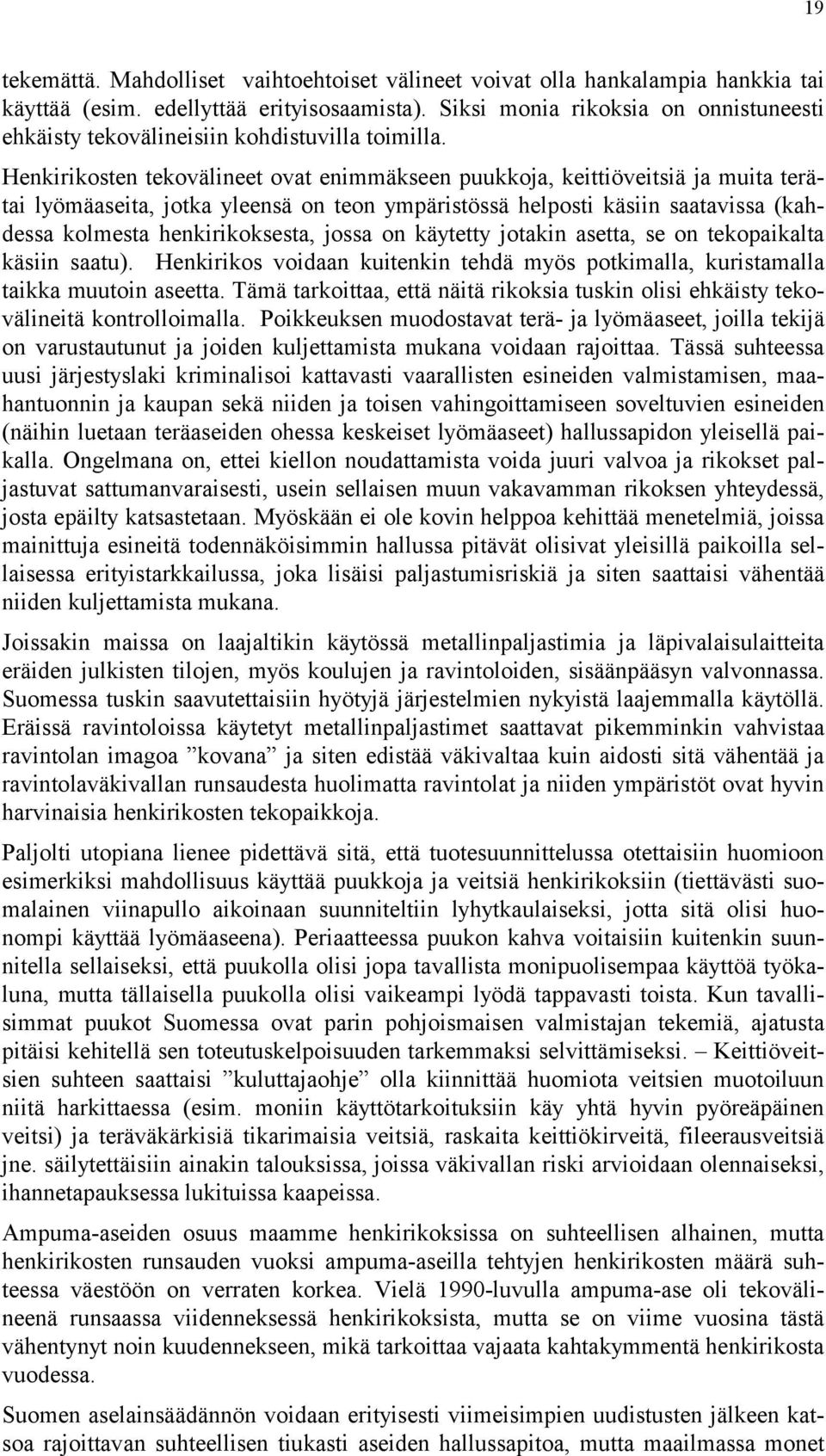 Henkirikosten tekovälineet ovat enimmäkseen puukkoja, keittiöveitsiä ja muita terätai lyömäaseita, jotka yleensä on teon ympäristössä helposti käsiin saatavissa (kahdessa kolmesta henkirikoksesta,