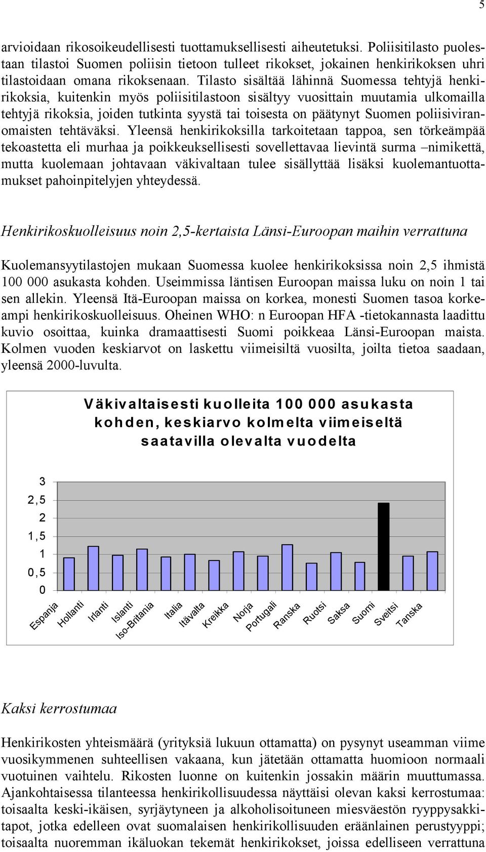 Tilasto sisältää lähinnä Suomessa tehtyjä henkirikoksia, kuitenkin myös poliisitilastoon sisältyy vuosittain muutamia ulkomailla tehtyjä rikoksia, joiden tutkinta syystä tai toisesta on päätynyt