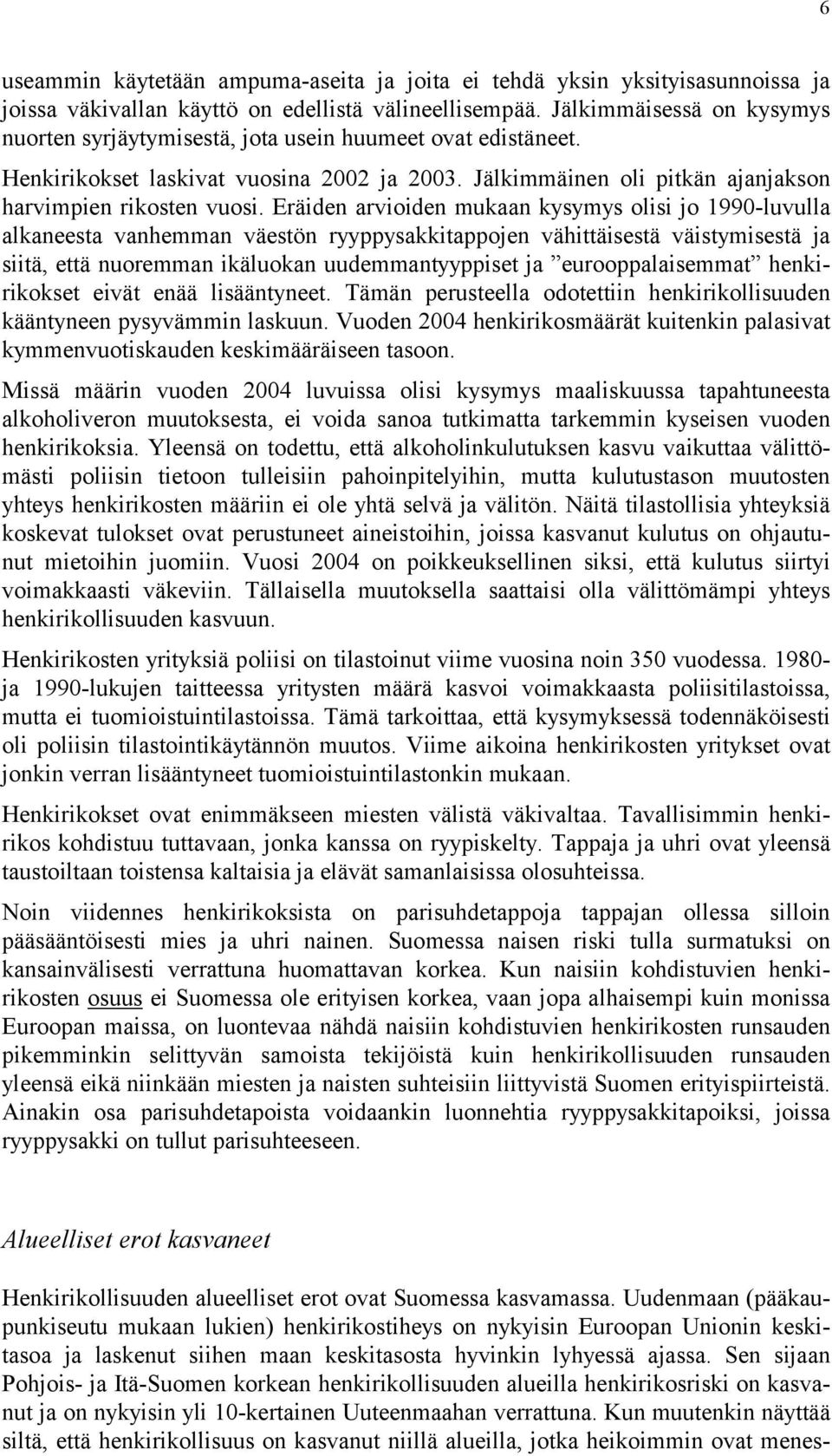 Eräiden arvioiden mukaan kysymys olisi jo 1990-luvulla alkaneesta vanhemman väestön ryyppysakkitappojen vähittäisestä väistymisestä ja siitä, että nuoremman ikäluokan uudemmantyyppiset ja