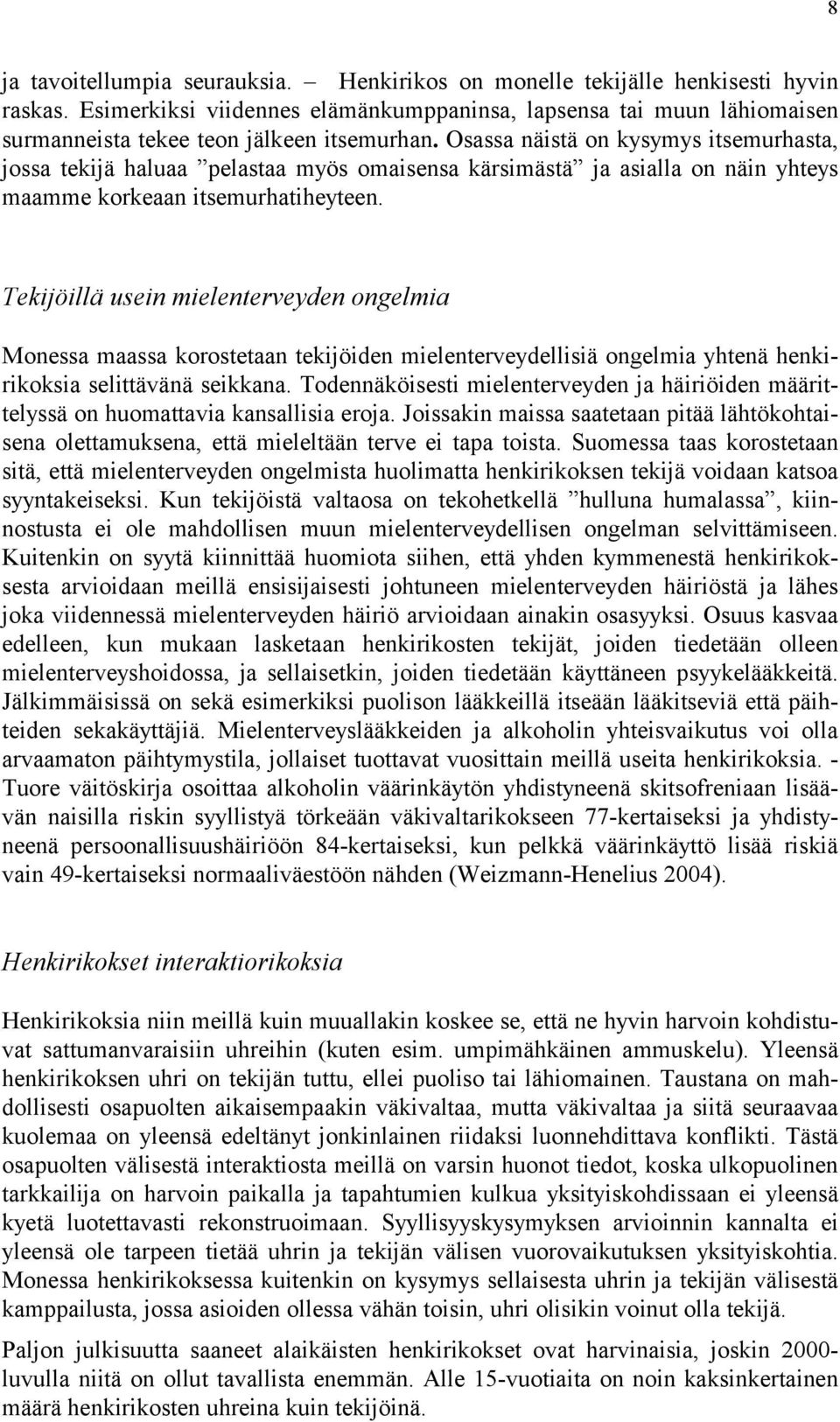 Osassa näistä on kysymys itsemurhasta, jossa tekijä haluaa pelastaa myös omaisensa kärsimästä ja asialla on näin yhteys maamme korkeaan itsemurhatiheyteen.