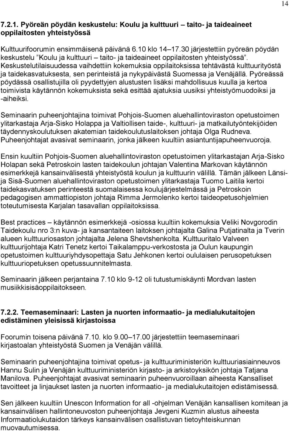 Keskustelutilaisuudessa vaihdettiin kokemuksia oppilaitoksissa tehtävästä kulttuurityöstä ja taidekasvatuksesta, sen perinteistä ja nykypäivästä Suomessa ja Venäjällä.