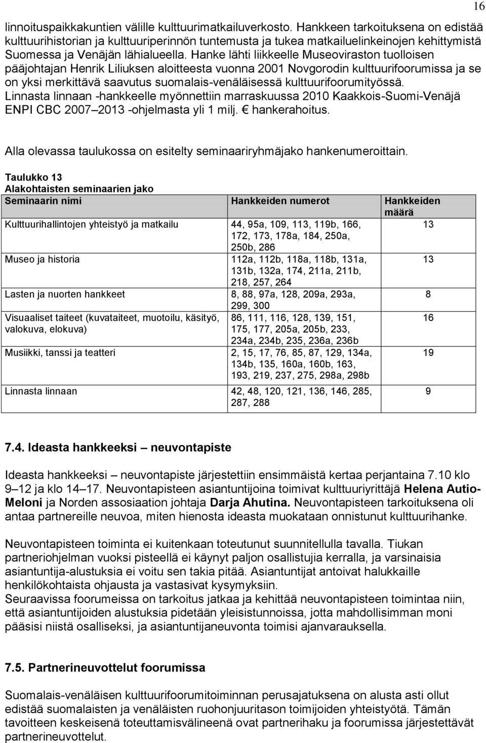 Hanke lähti liikkeelle Museoviraston tuolloisen pääjohtajan Henrik Liliuksen aloitteesta vuonna 2001 Novgorodin kulttuurifoorumissa ja se on yksi merkittävä saavutus suomalais-venäläisessä