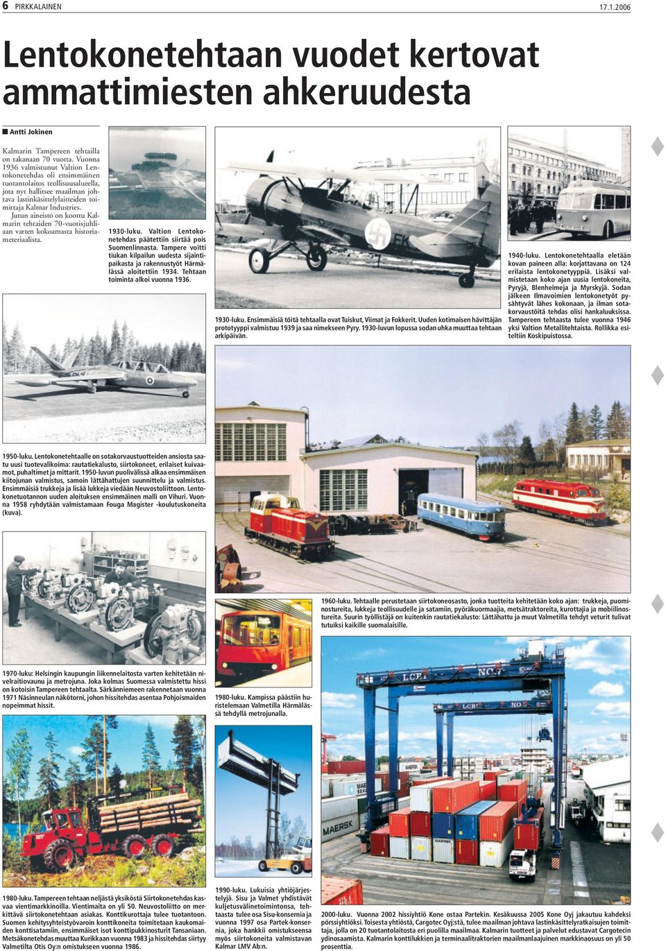 Jutun aineisto on koottu Kalmarin tehtaiden 70-vuotisjuhliaan varten kokoamasta historiameteriaalista. 1930-luku. Valtion Lentokonetehdas päätettiin siirtää pois Suomenlinnasta.