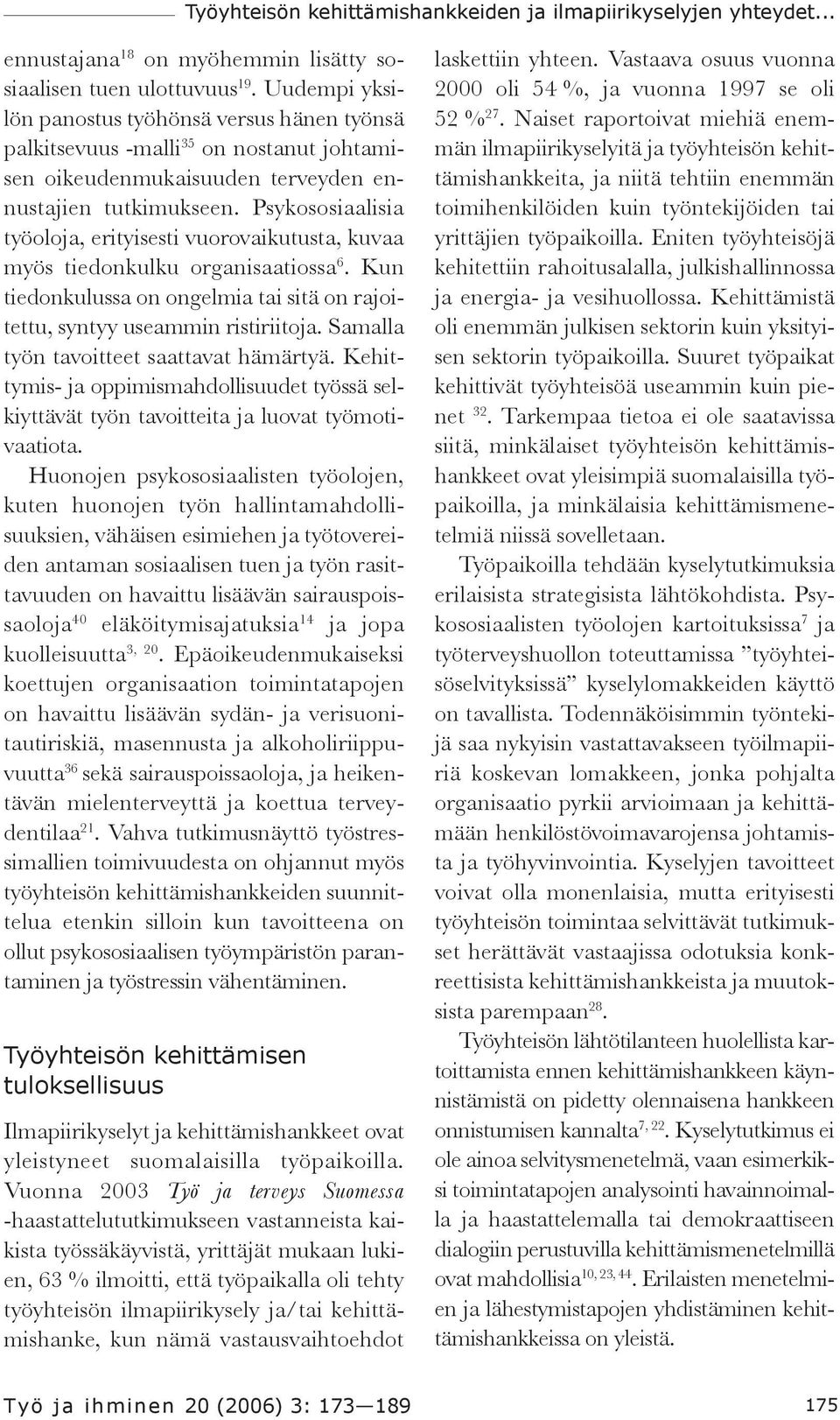 Psykososiaalisia työoloja, erityisesti vuorovaikutusta, kuvaa myös tiedonkulku organisaatiossa 6. Kun tiedonkulussa on ongelmia tai sitä on rajoitettu, syntyy useammin ristiriitoja.