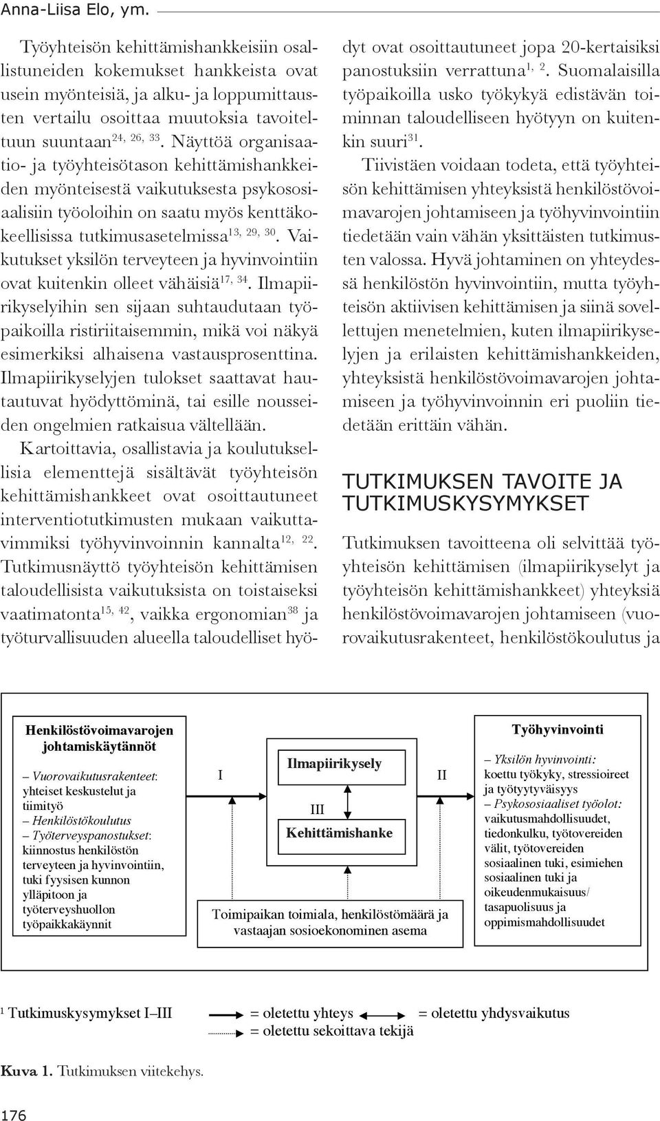 Näyttöä organisaatio- ja työyhteisötason kehittämishankkeiden myönteisestä vaikutuksesta psykososiaalisiin työoloihin on saatu myös kenttäkokeellisissa tutkimusasetelmissa 13, 29, 30.