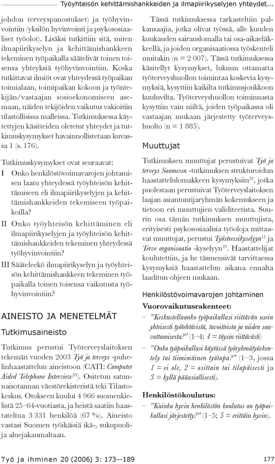 Koska tutkittavat ilmiöt ovat yhteydessä työpaikan toimialaan, toimipaikan kokoon ja työntekijän/vastaajan sosioekonomiseen asemaan, näiden tekijöiden vaikutus vakioitiin tilastollisissa malleissa.