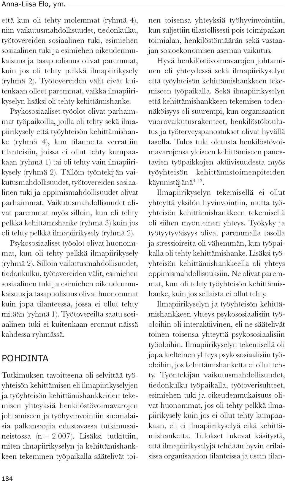 paremmat, kuin jos oli tehty pelkkä ilmapiirikysely (ryhmä 2). Työtovereiden välit eivät kuitenkaan olleet paremmat, vaikka ilmapiirikyselyn lisäksi oli tehty kehittämishanke.