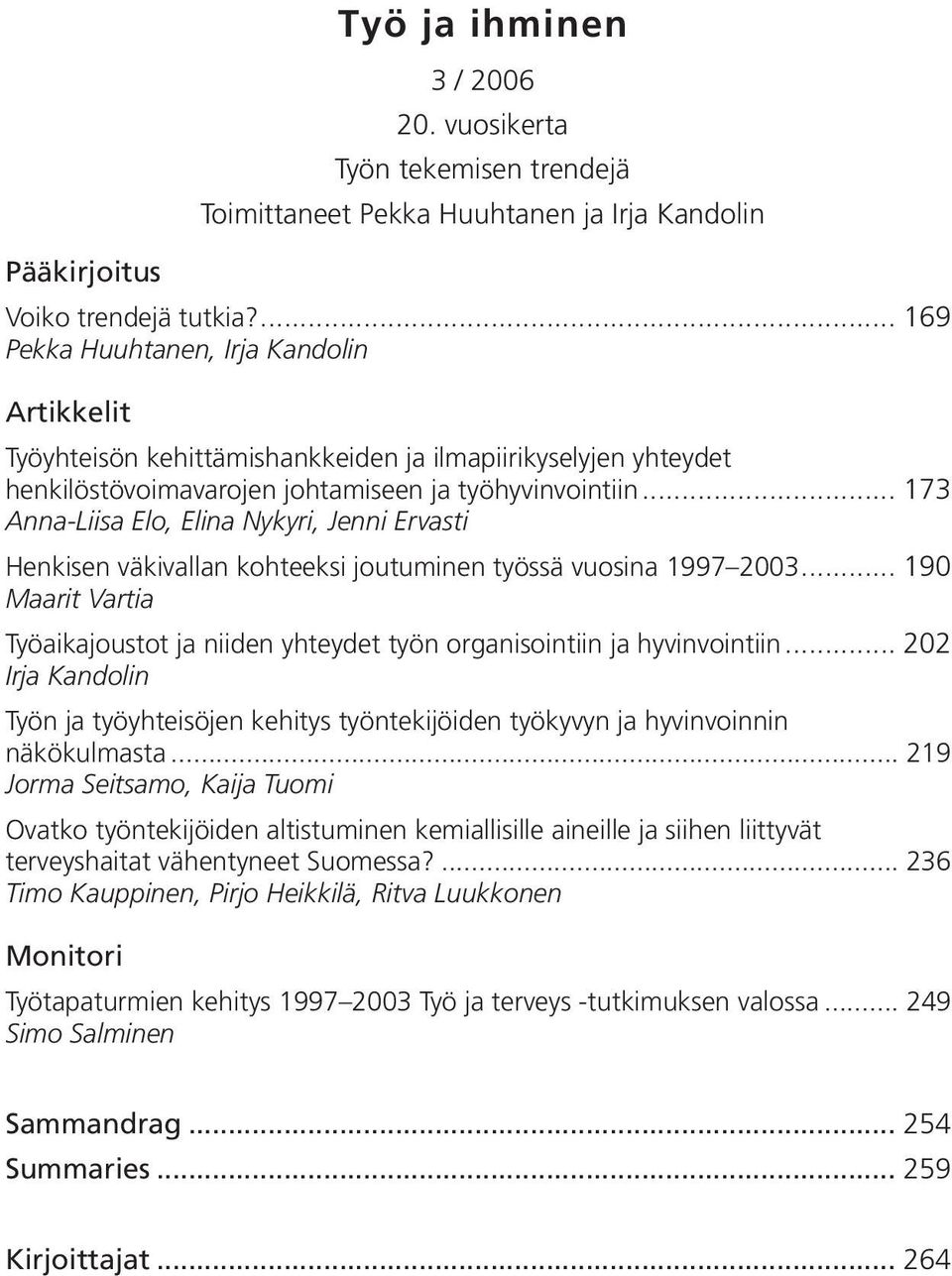 .. 173 Anna-Liisa Elo, Elina Nykyri, Jenni Ervasti Henkisen väkivallan kohteeksi joutuminen työssä vuosina 1997 2003.