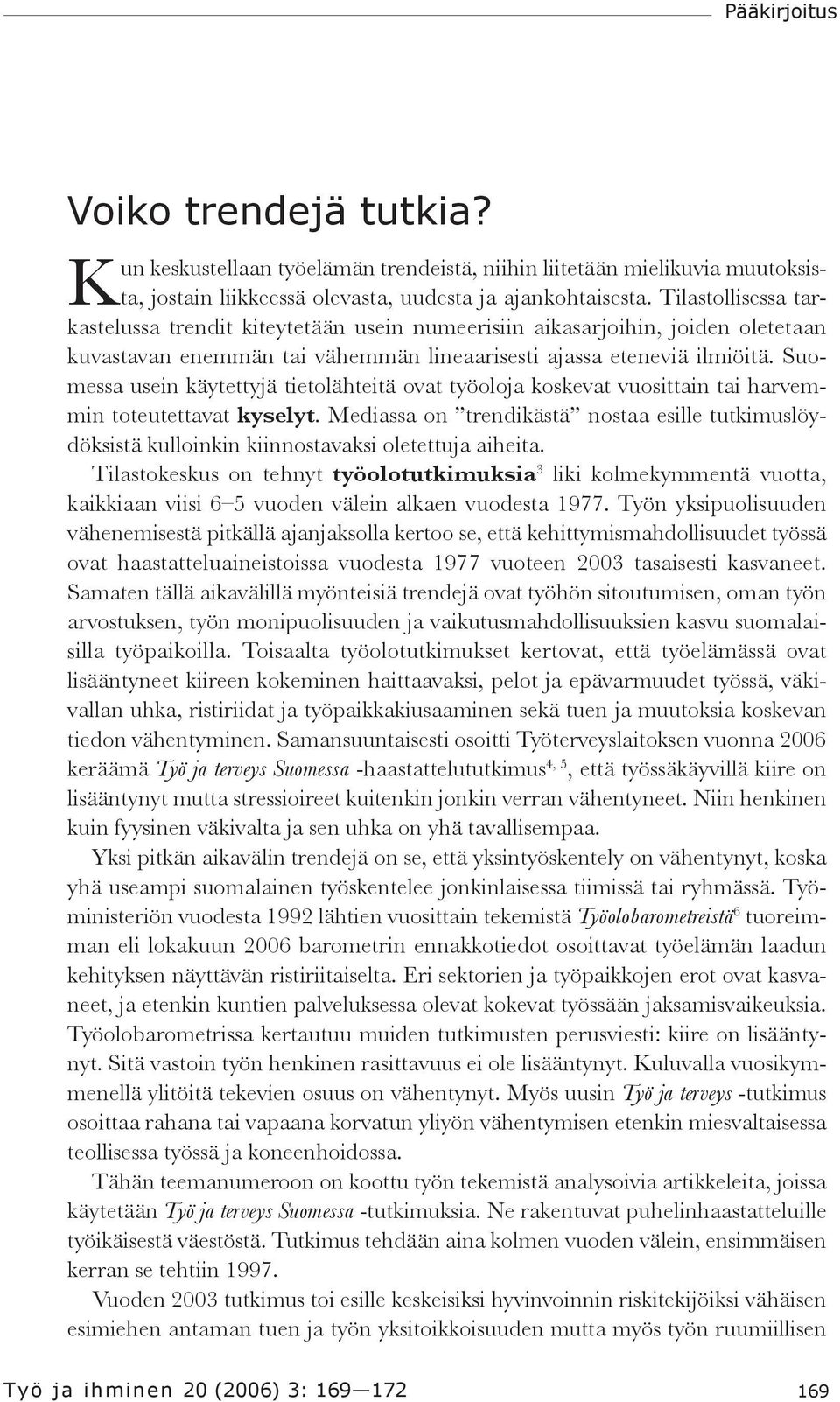 Suomessa usein käytettyjä tietolähteitä ovat työoloja koskevat vuosittain tai harvemmin toteutettavat kyselyt.