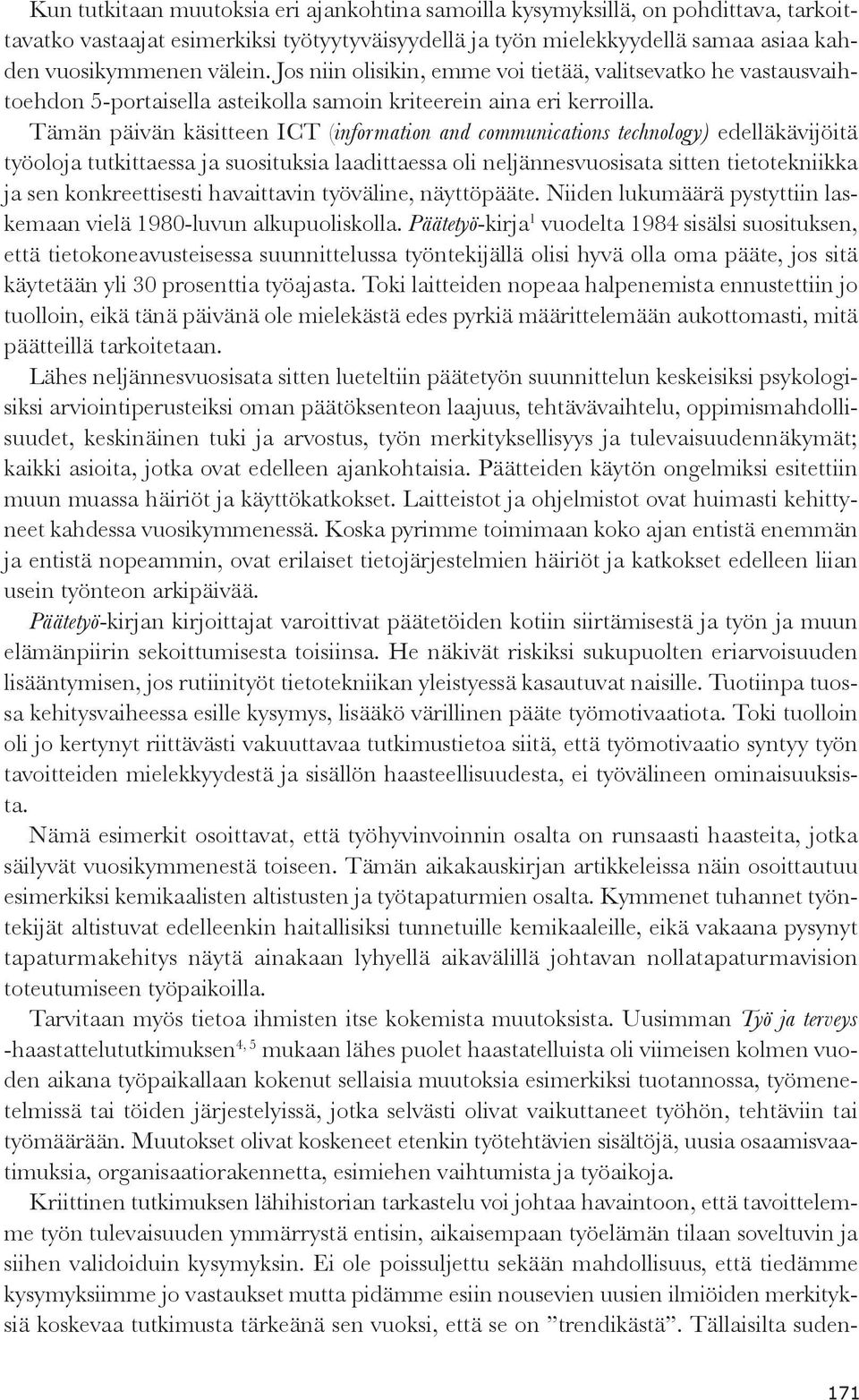 Tämän päivän käsitteen ICT (information and communications technology) edelläkävijöitä työoloja tutkittaessa ja suosituksia laadittaessa oli neljännesvuosisata sitten tietotekniikka ja sen