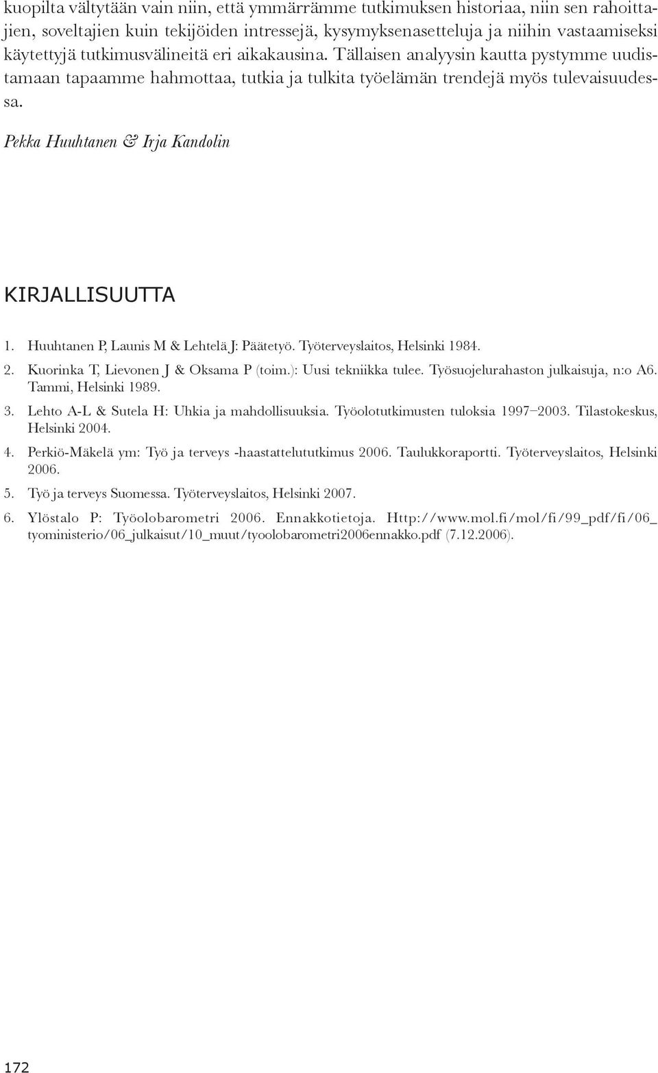 Pekka Huuhtanen & Irja Kandolin KIRJALLISUUTTA 1. Huuhtanen P, Launis M & Lehtelä J: Päätetyö. Työterveyslaitos, Helsinki 1984. 2. Kuorinka T, Lievonen J & Oksama P (toim.): Uusi tekniikka tulee.