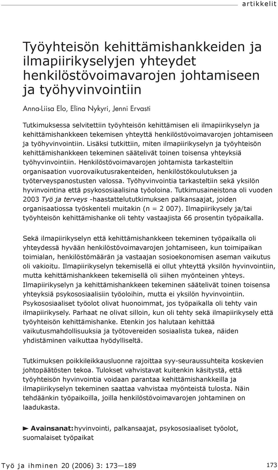 Lisäksi tutkittiin, miten ilmapiirikyselyn ja työyhteisön kehittämishankkeen tekeminen säätelivät toinen toisensa yhteyksiä työhyvinvointiin.